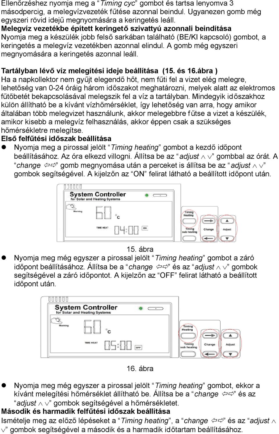 A gomb még egyszeri megnyomására a keringetés azonnal leáll. Tartályban lévő víz melegítési ideje beállítása (15. és 16.