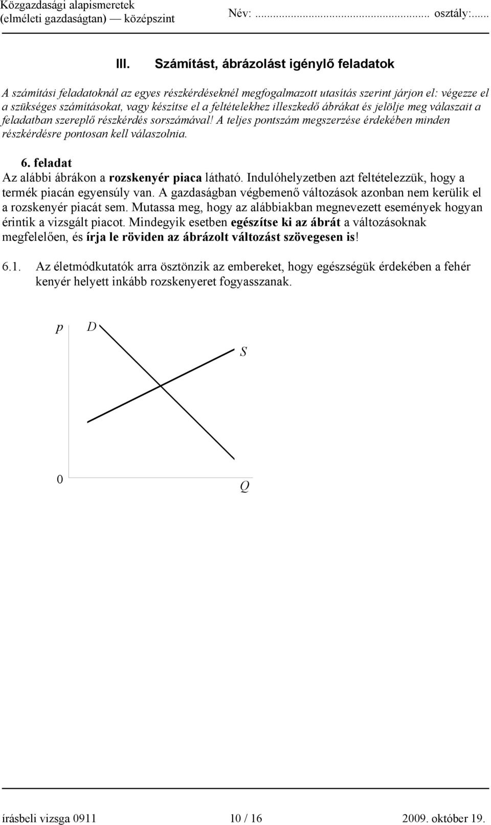 feladat Az alábbi ábrákon a rozskenyér piaca látható. Indulóhelyzetben azt feltételezzük, hogy a termék piacán egyensúly van.
