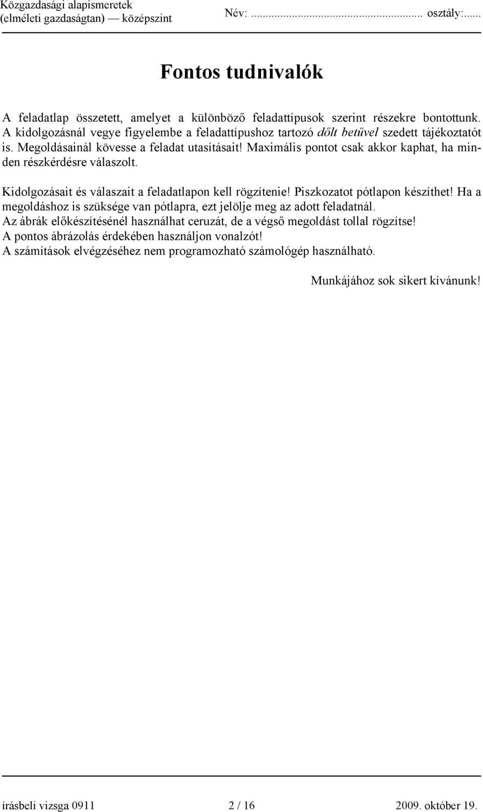 Maximális pontot csak akkor kaphat, ha minden részkérdésre válaszolt. Kidolgozásait és válaszait a feladatlapon kell rögzítenie! Piszkozatot pótlapon készíthet!