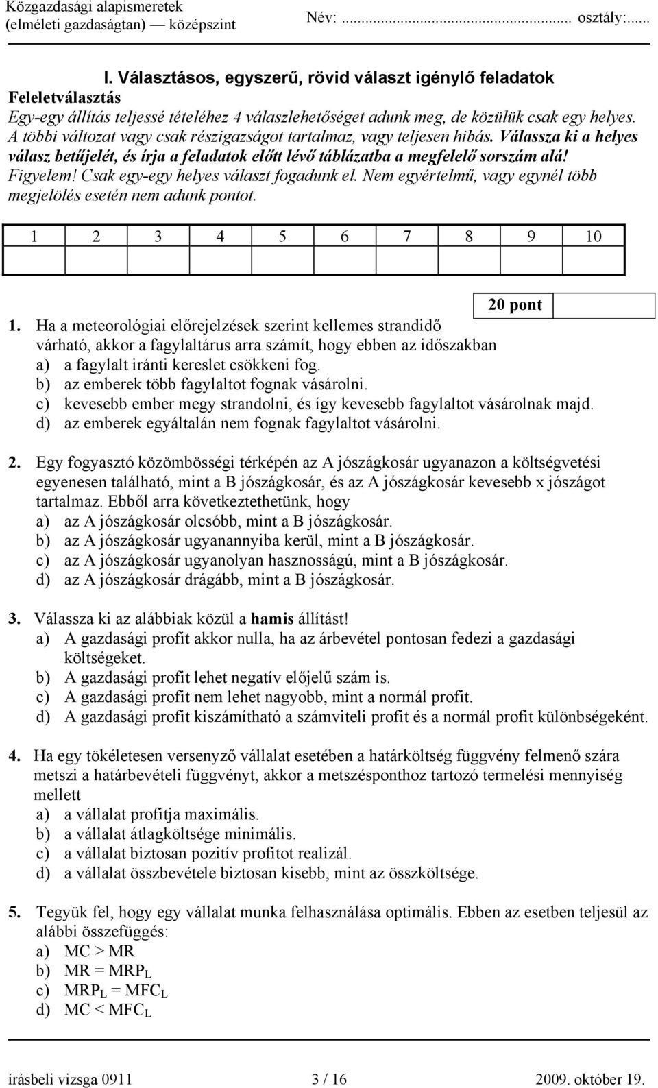 Csak egy-egy helyes választ fogadunk el. Nem egyértelmű, vagy egynél több megjelölés esetén nem adunk pontot. 1 2 3 4 5 6 7 8 9 10 20 pont 1.
