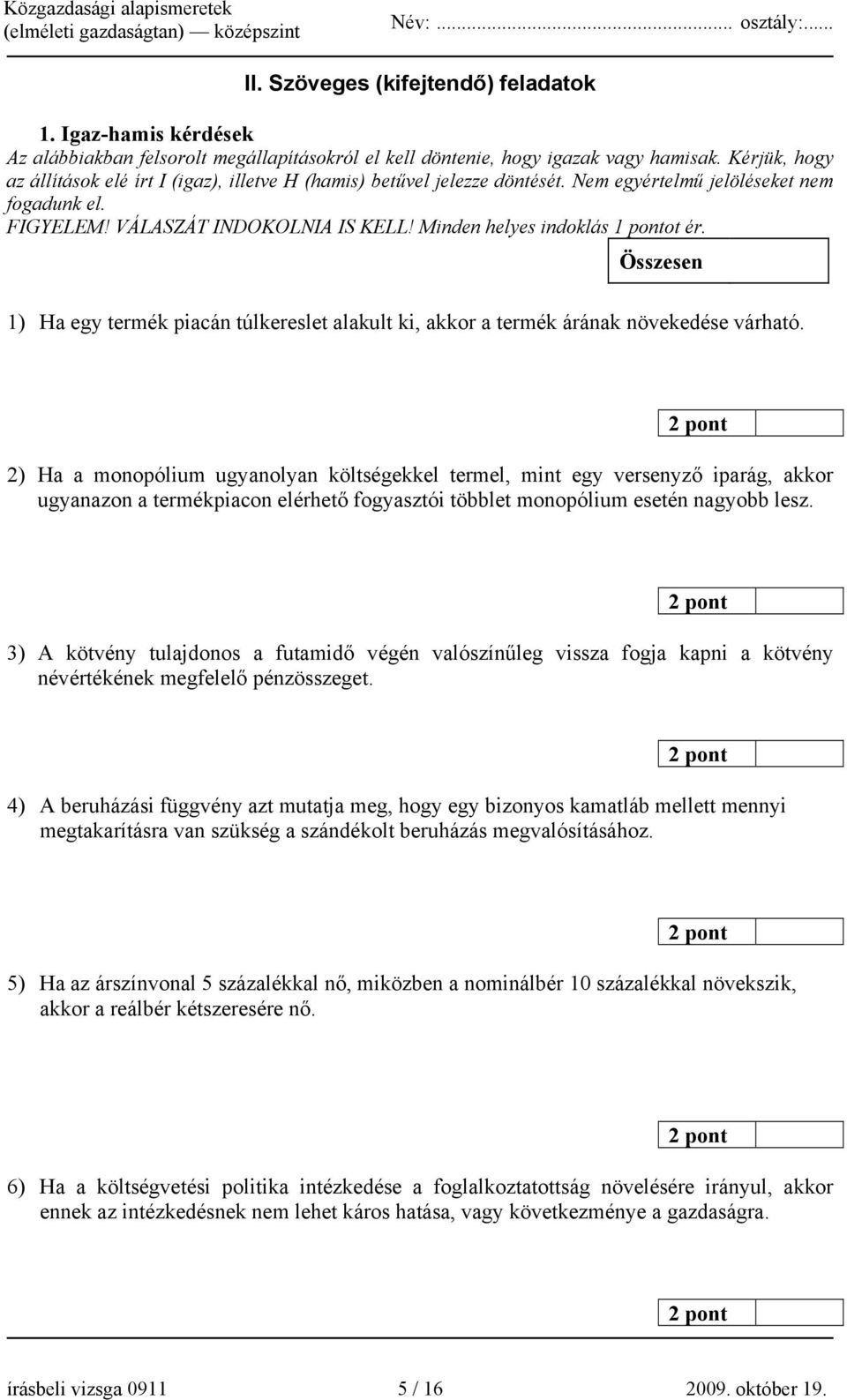 Minden helyes indoklás 1 pontot ér. Összesen 1) Ha egy termék piacán túlkereslet alakult ki, akkor a termék árának növekedése várható.