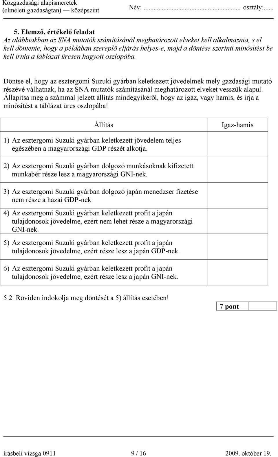 Döntse el, hogy az esztergomi Suzuki gyárban keletkezett jövedelmek mely gazdasági mutató részévé válhatnak, ha az SNA mutatók számításánál meghatározott elveket vesszük alapul.