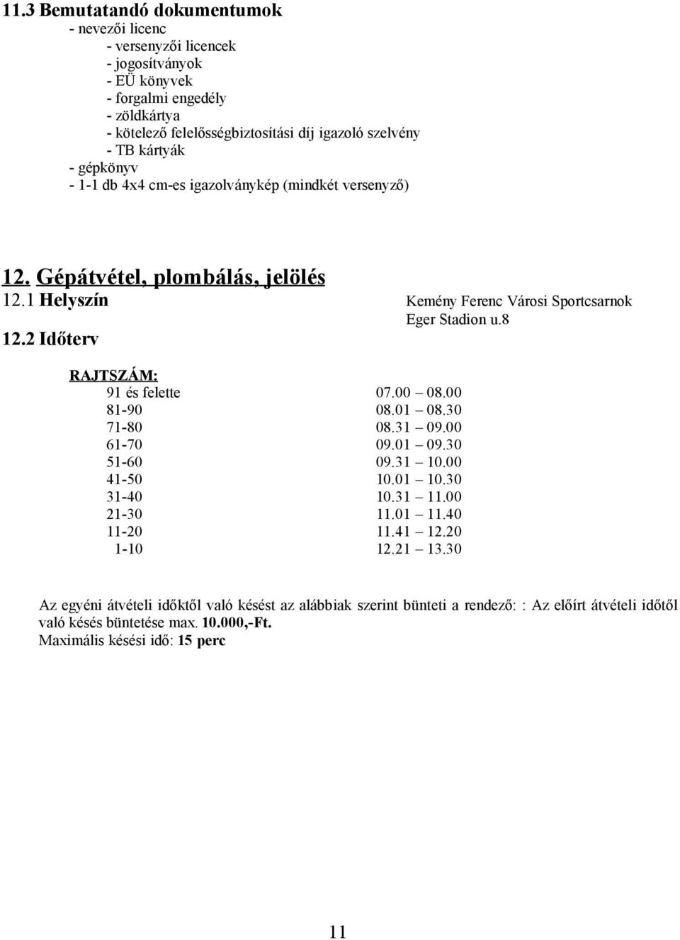 2 Időterv RAJTSZÁM: 91 és felette 07.00 08.00 81-90 08.01 08.30 71-80 08.31 09.00 61-70 09.01 09.30 51-60 09.31 10.00 41-50 10.01 10.30 31-40 10.31 11.00 21-30 11.01 11.40 11-20 11.41 12.