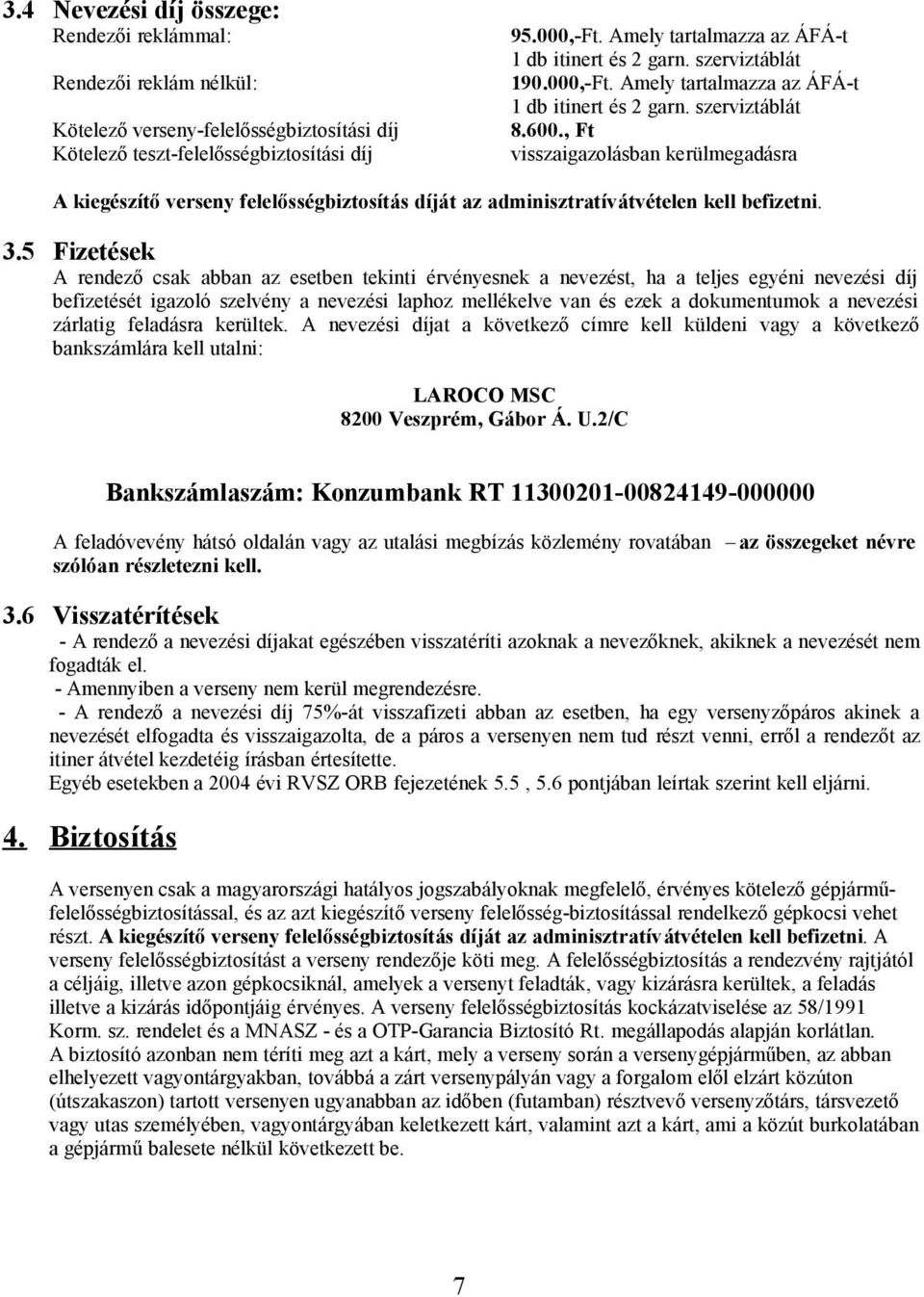 , Ft visszaigazolásban kerülmegadásra A kiegészítő verseny felelősségbiztosítás díját az adminisztratív átvételen kell befizetni. 3.