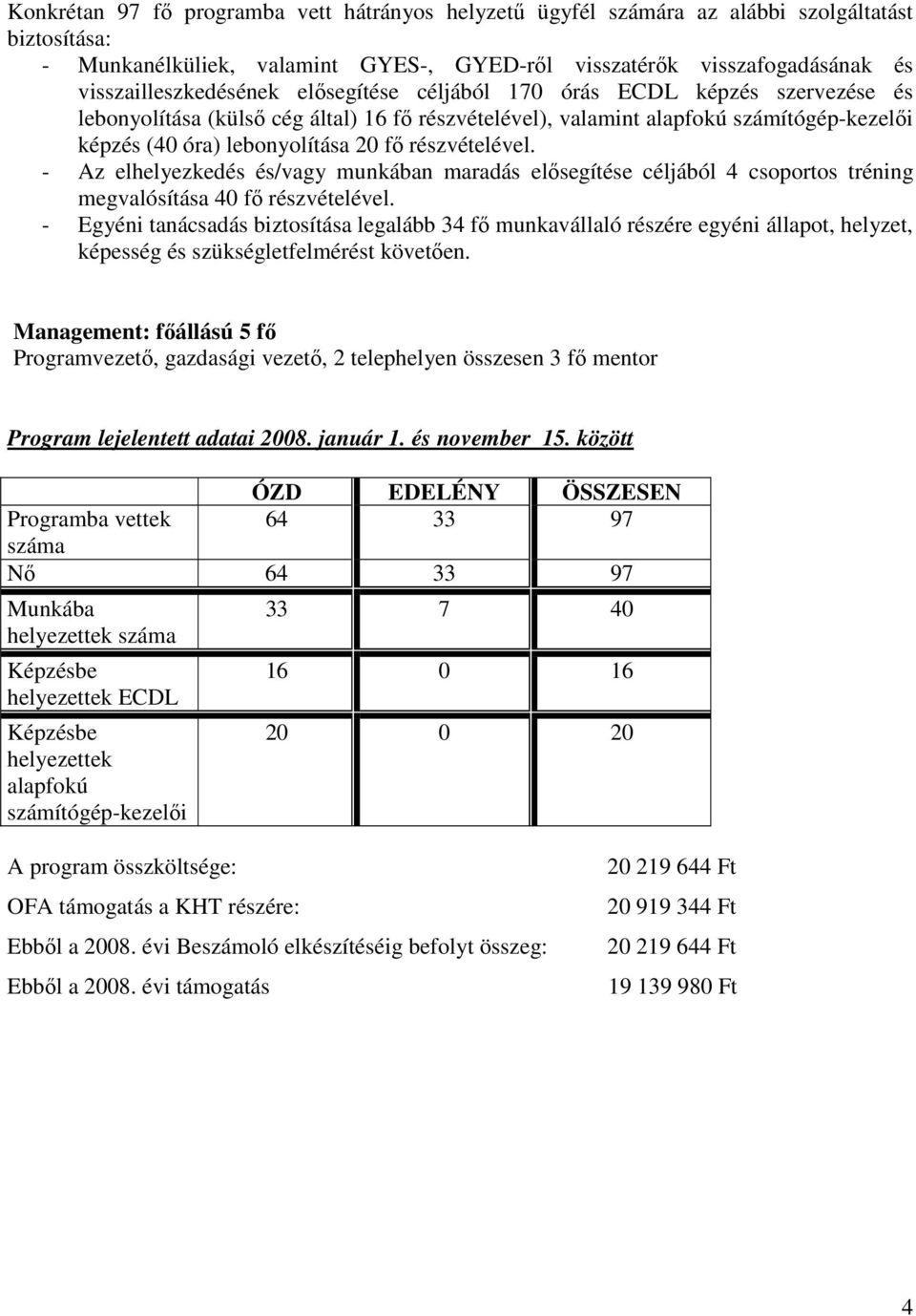 - Az elhelyezkedés és/vagy munkában maradás elősegítése céljából 4 csoportos tréning megvalósítása 40 fő részvételével.