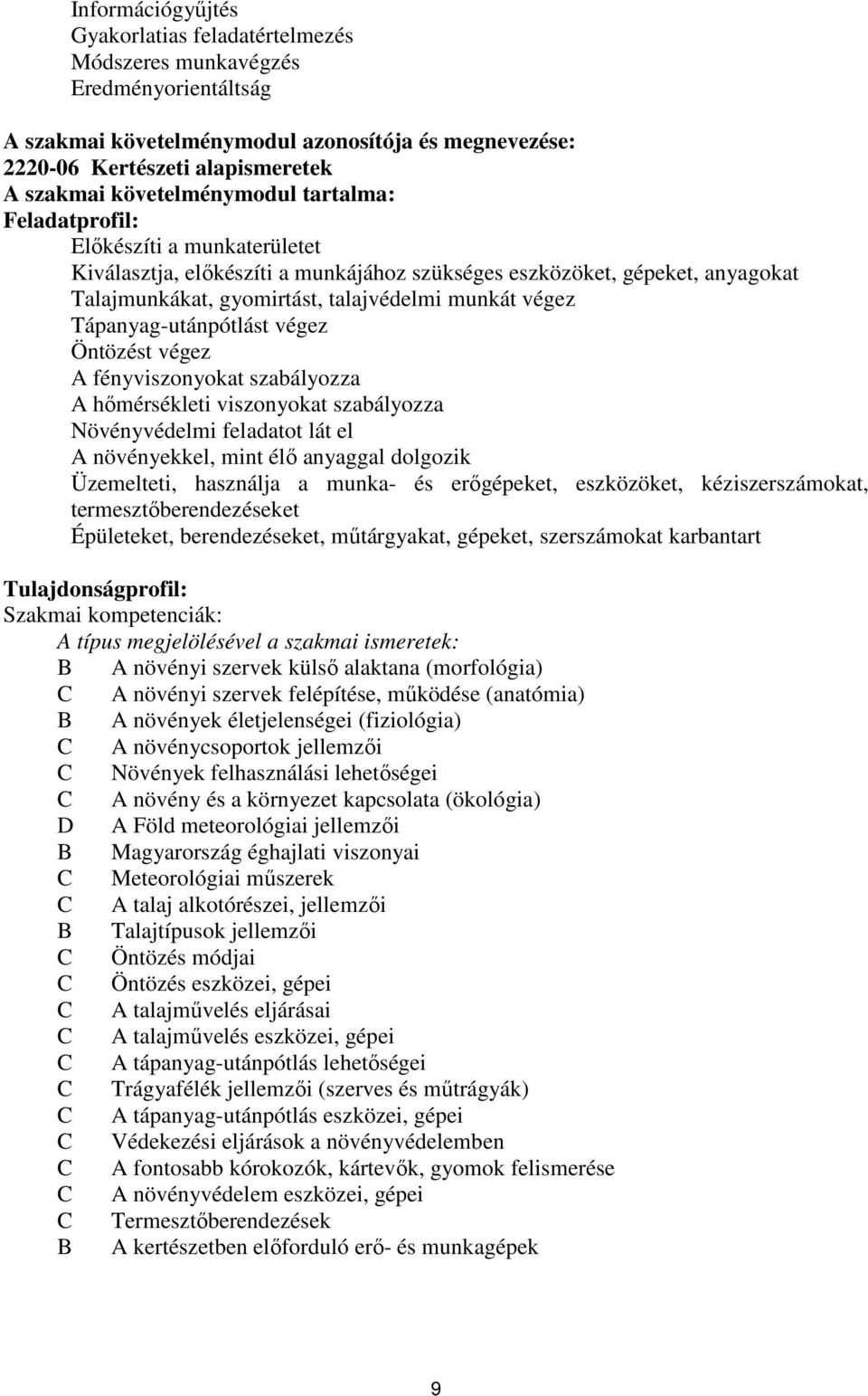 végez Tápanyag-utánpótlást végez Öntözést végez A fényviszonyokat szabályozza A hőmérsékleti viszonyokat szabályozza Növényvédelmi feladatot lát el A növényekkel, mint élő anyaggal dolgozik