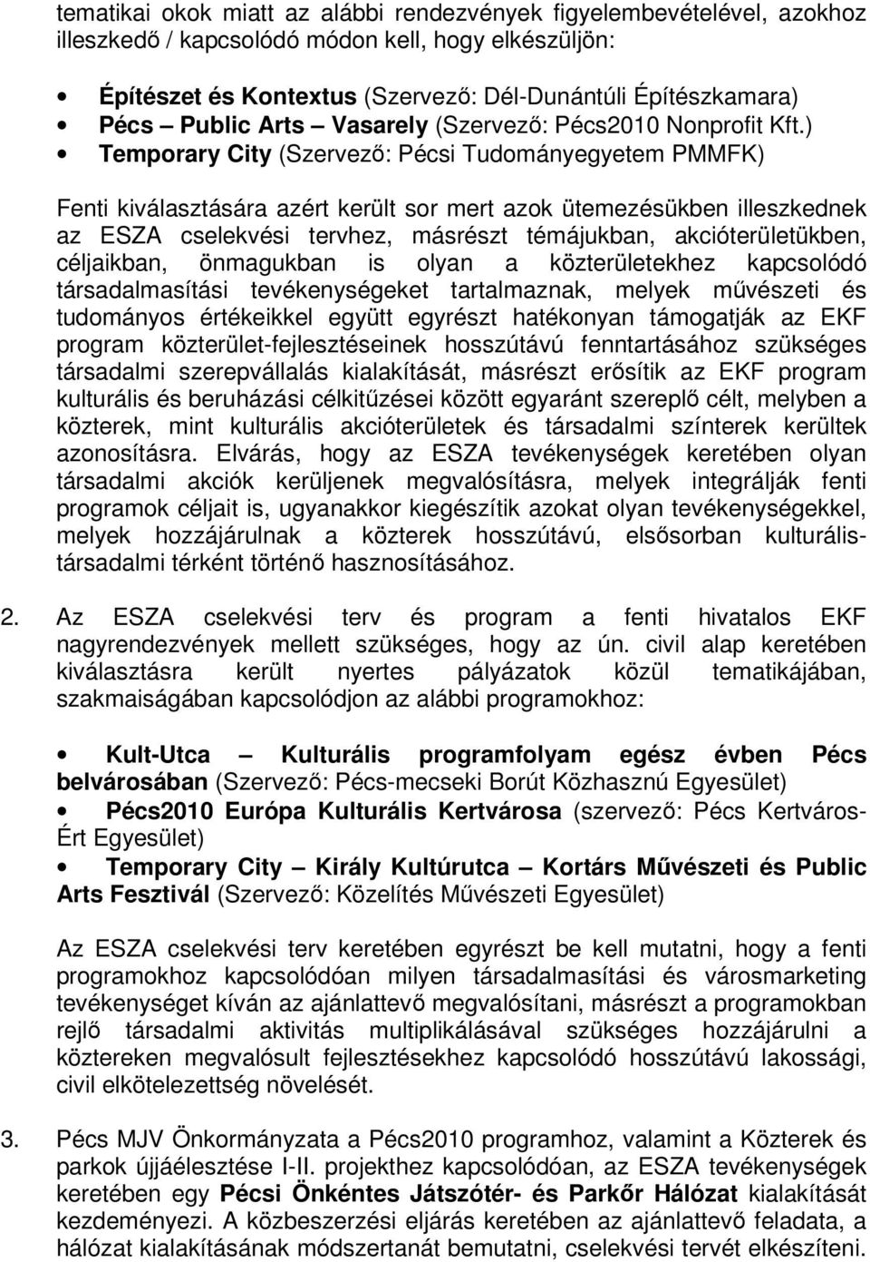 ) Temporary City (Szervező: Pécsi Tudományegyetem PMMFK) Fenti kiválasztására azért került sor mert azok ütemezésükben illeszkednek az ESZA cselekvési tervhez, másrészt témájukban, akcióterületükben,