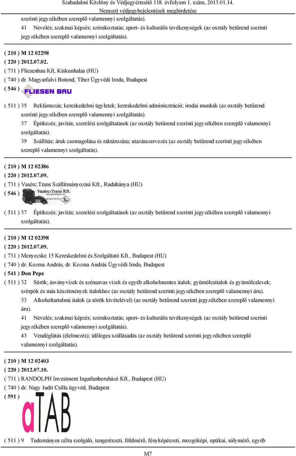 Magyarfalvi Botond, Tiber Ügyvédi Iroda, Budapest ( 511 ) 35 Reklámozás; kereskedelmi ügyletek; kereskedelmi adminisztráció; irodai munkák (az osztály betűrend  37 Építkezés; javítás; szerelési
