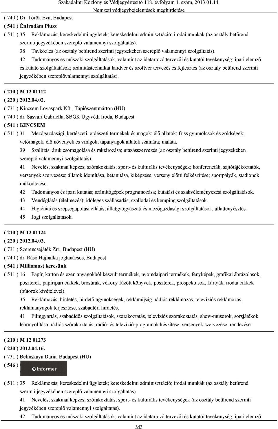 38 Távközlés (az osztály betűrend szerinti jegyzékében szereplő valamennyi szolgáltatás).
