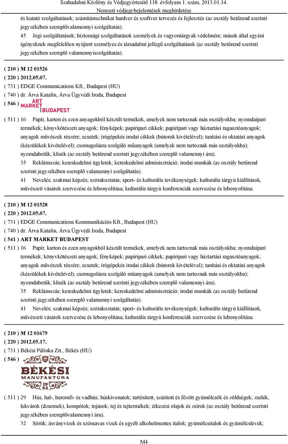 betűrend szerinti jegyzékében szereplő valamennyiszolgáltatás). ( 210 ) M 12 01526 ( 220 ) 2012.05.07. ( 731 ) EDGE Communications Kft., Budapest (HU) ( 740 ) dr.