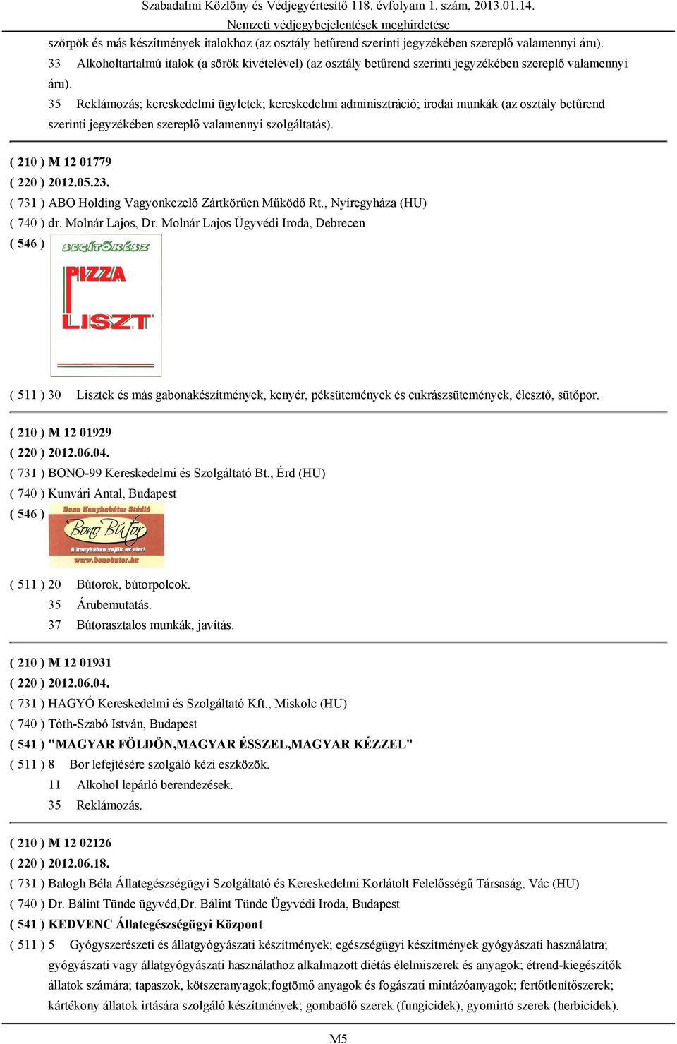 35 Reklámozás; kereskedelmi ügyletek; kereskedelmi adminisztráció; irodai munkák (az osztály betűrend szerinti jegyzékében szereplő valamennyi szolgáltatás). ( 210 ) M 12 01779 ( 220 ) 2012.05.23.