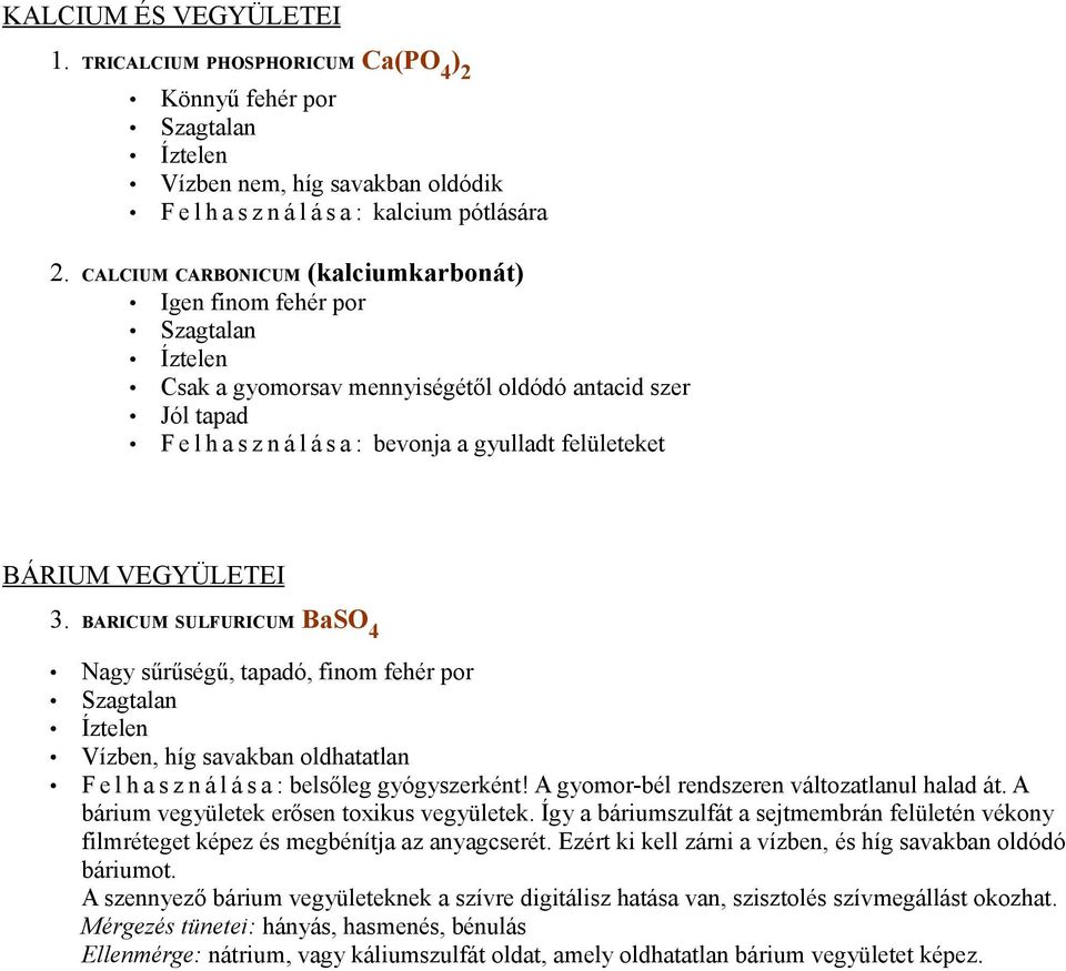 BARICUM SULFURICUM BaS 4 Nagy sűrűségű, tapadó, finom fehér por Vízben, híg savakban oldhatatlan F e l h a s z n á l á s a : belsőleg gyógyszerként! A gyomor-bél rendszeren változatlanul halad át.