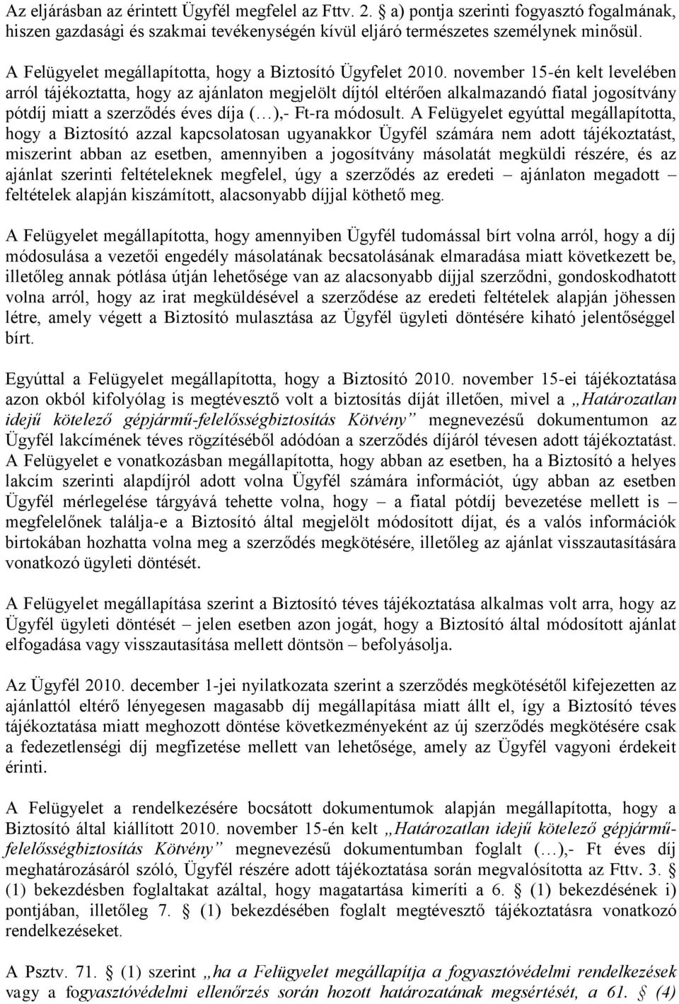 november 15-én kelt levelében arról tájékoztatta, hogy az ajánlaton megjelölt díjtól eltérően alkalmazandó fiatal jogosítvány pótdíj miatt a szerződés éves díja ( ),- Ft-ra módosult.