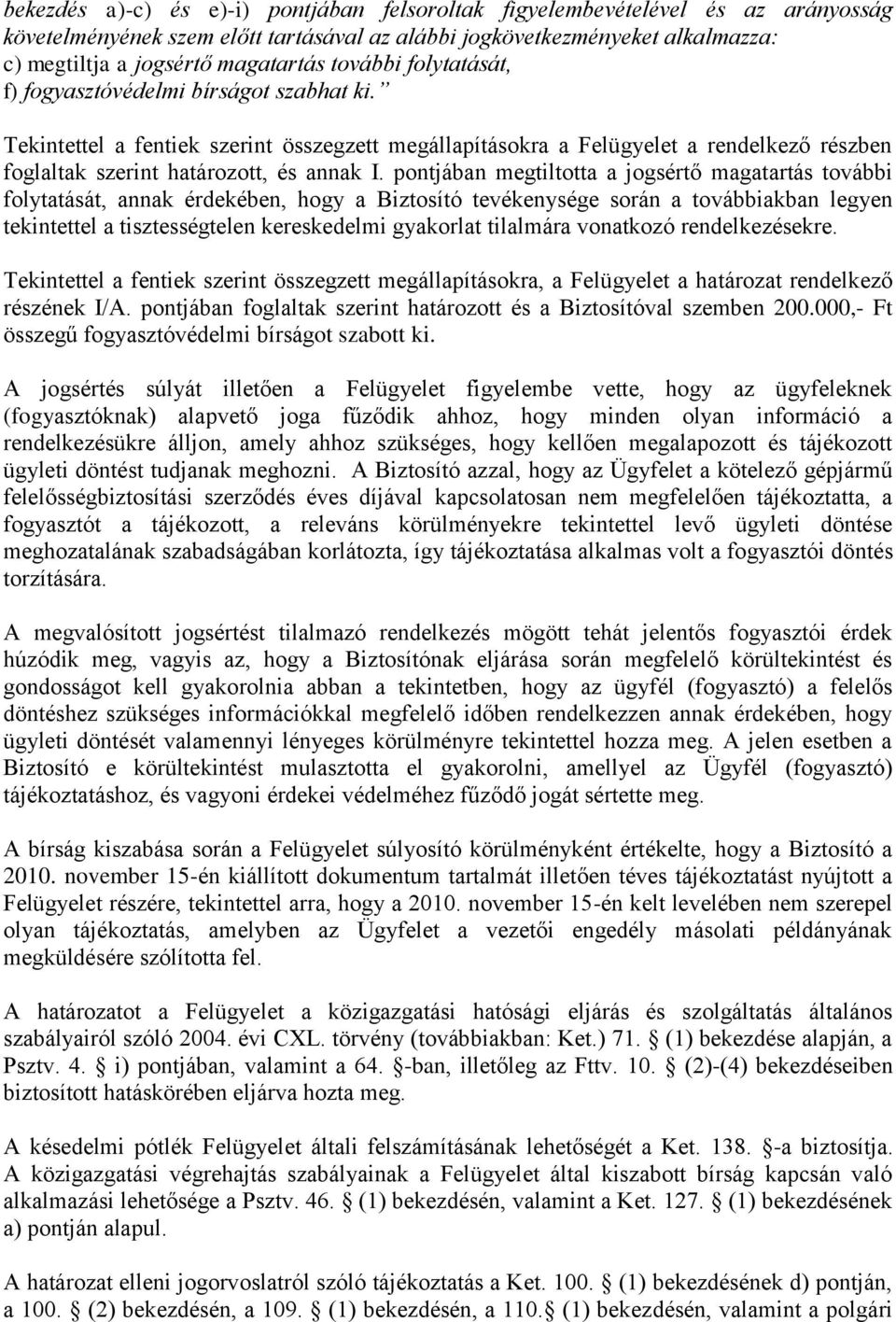 pontjában megtiltotta a jogsértő magatartás további folytatását, annak érdekében, hogy a Biztosító tevékenysége során a továbbiakban legyen tekintettel a tisztességtelen kereskedelmi gyakorlat