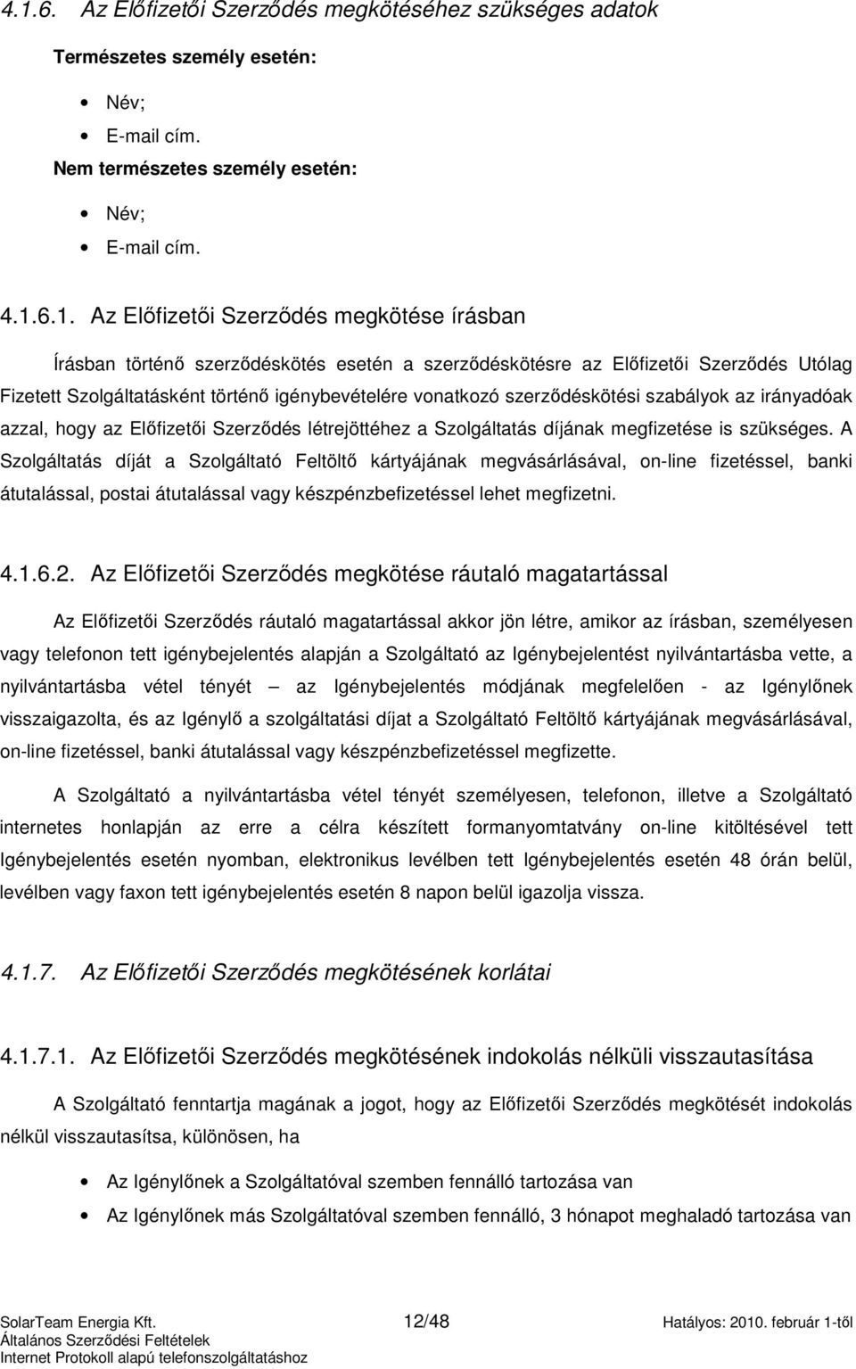 azzal, hogy az Elıfizetıi Szerzıdés létrejöttéhez a Szolgáltatás díjának megfizetése is szükséges.