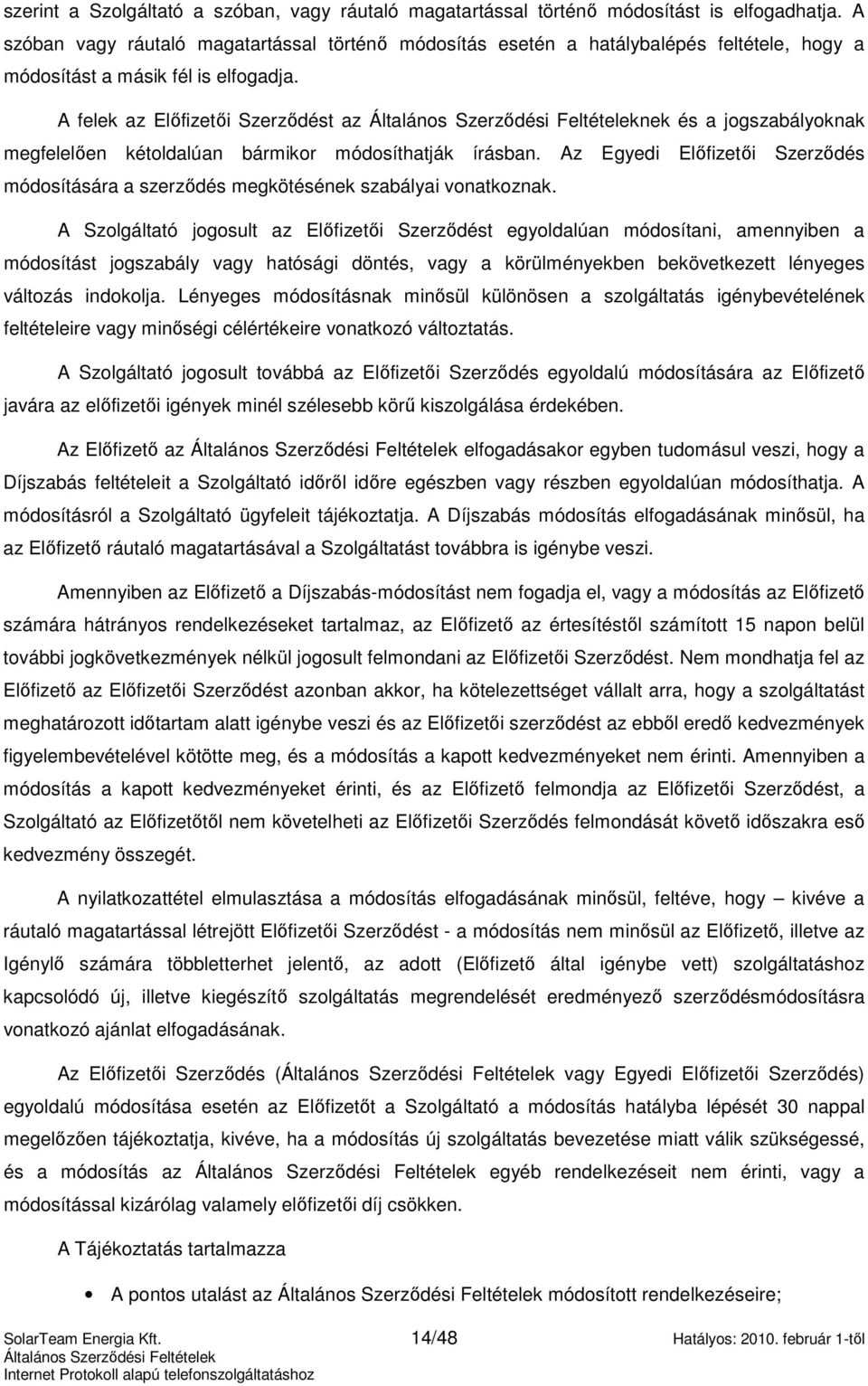 A felek az Elıfizetıi Szerzıdést az nek és a jogszabályoknak megfelelıen kétoldalúan bármikor módosíthatják írásban.