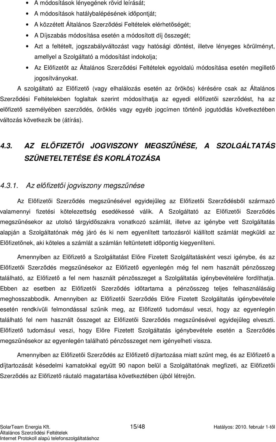 A szolgáltató az Elıfizetı (vagy elhalálozás esetén az örökös) kérésére csak az Általános Szerzıdési Feltételekben foglaltak szerint módosíthatja az egyedi elıfizetıi szerzıdést, ha az elıfizetı