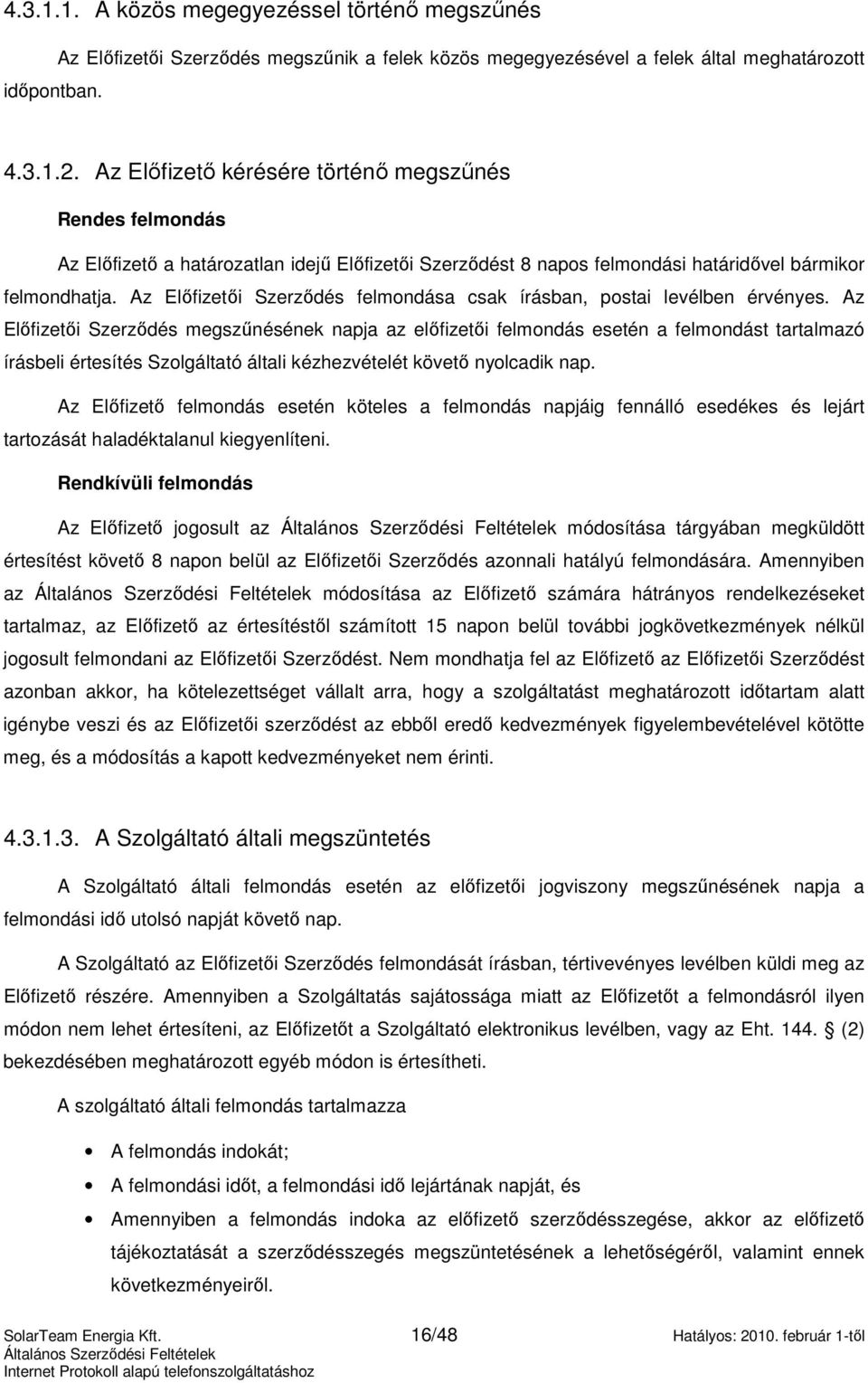 Az Elıfizetıi Szerzıdés felmondása csak írásban, postai levélben érvényes.