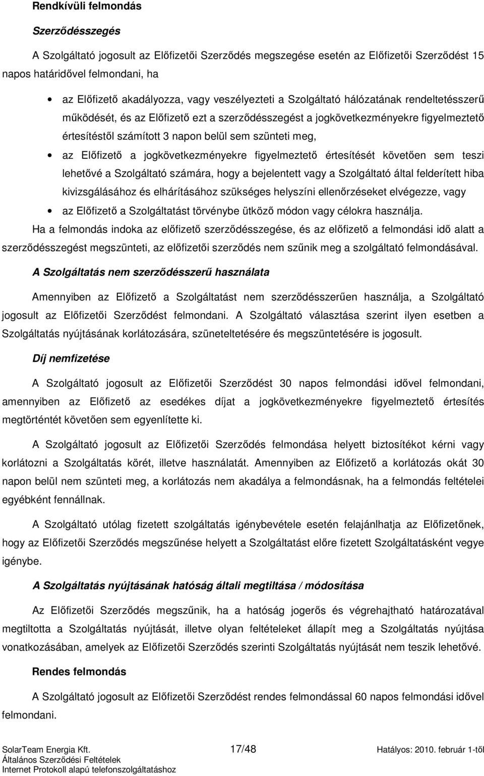 az Elıfizetı a jogkövetkezményekre figyelmeztetı értesítését követıen sem teszi lehetıvé a Szolgáltató számára, hogy a bejelentett vagy a Szolgáltató által felderített hiba kivizsgálásához és