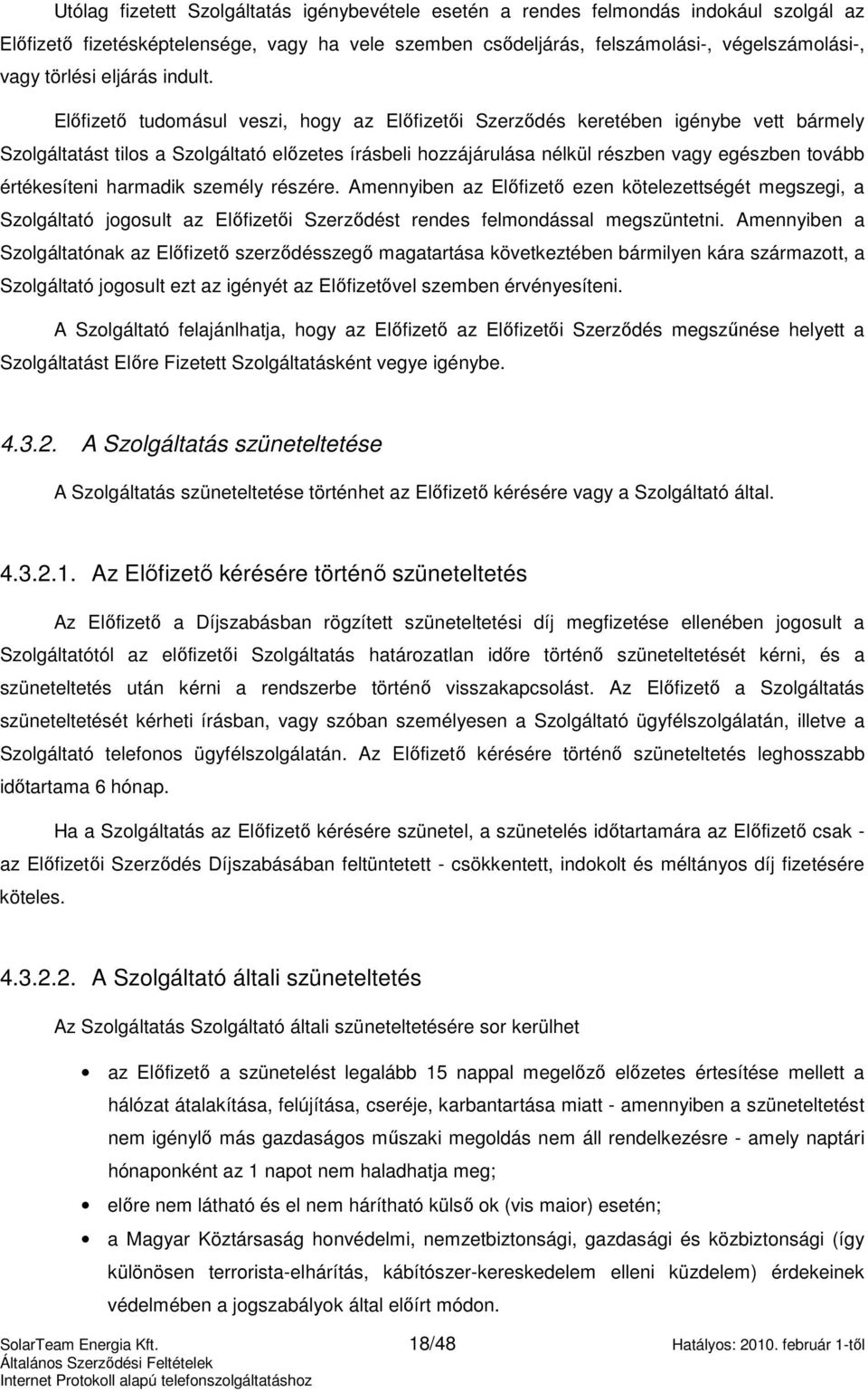 Elıfizetı tudomásul veszi, hogy az Elıfizetıi Szerzıdés keretében igénybe vett bármely Szolgáltatást tilos a Szolgáltató elızetes írásbeli hozzájárulása nélkül részben vagy egészben tovább
