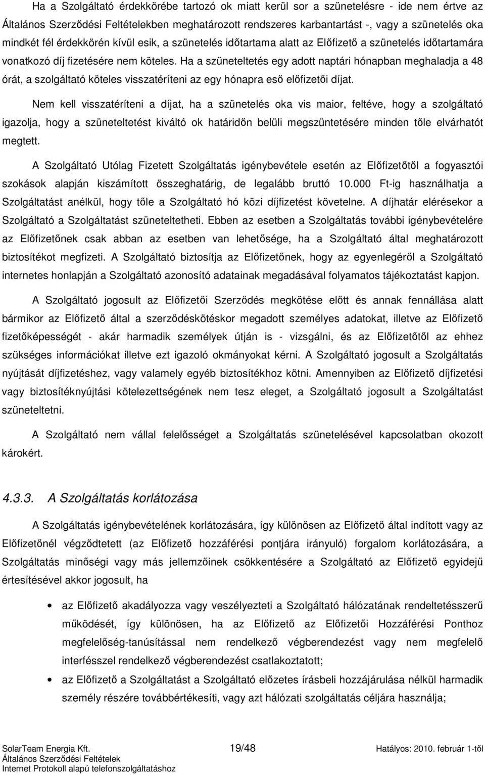 Ha a szüneteltetés egy adott naptári hónapban meghaladja a 48 órát, a szolgáltató köteles visszatéríteni az egy hónapra esı elıfizetıi díjat.