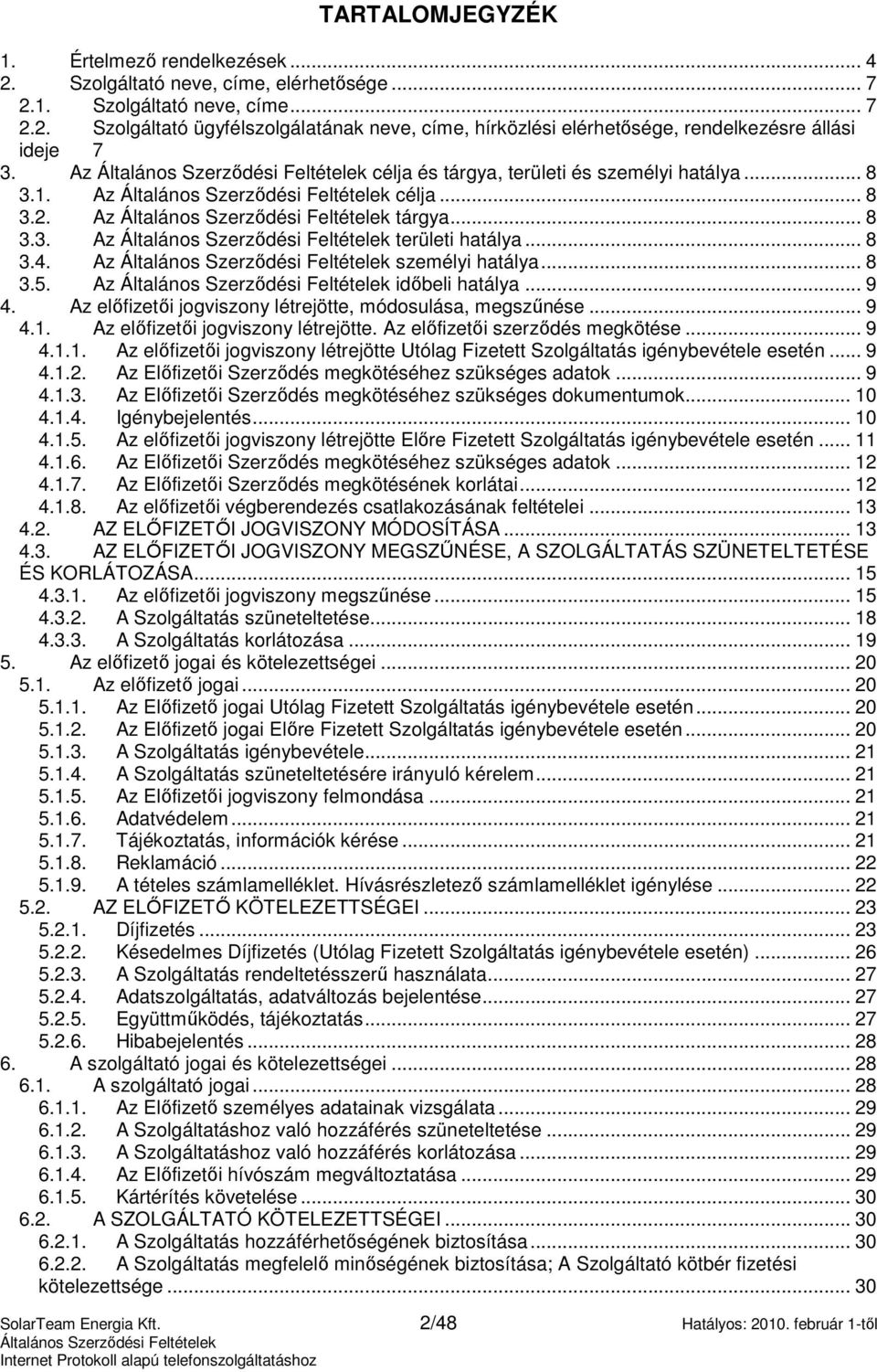 Az elıfizetıi jogviszony létrejötte, módosulása, megszőnése... 9 4.1. Az elıfizetıi jogviszony létrejötte. Az elıfizetıi szerzıdés megkötése... 9 4.1.1. Az elıfizetıi jogviszony létrejötte Utólag Fizetett Szolgáltatás igénybevétele esetén.