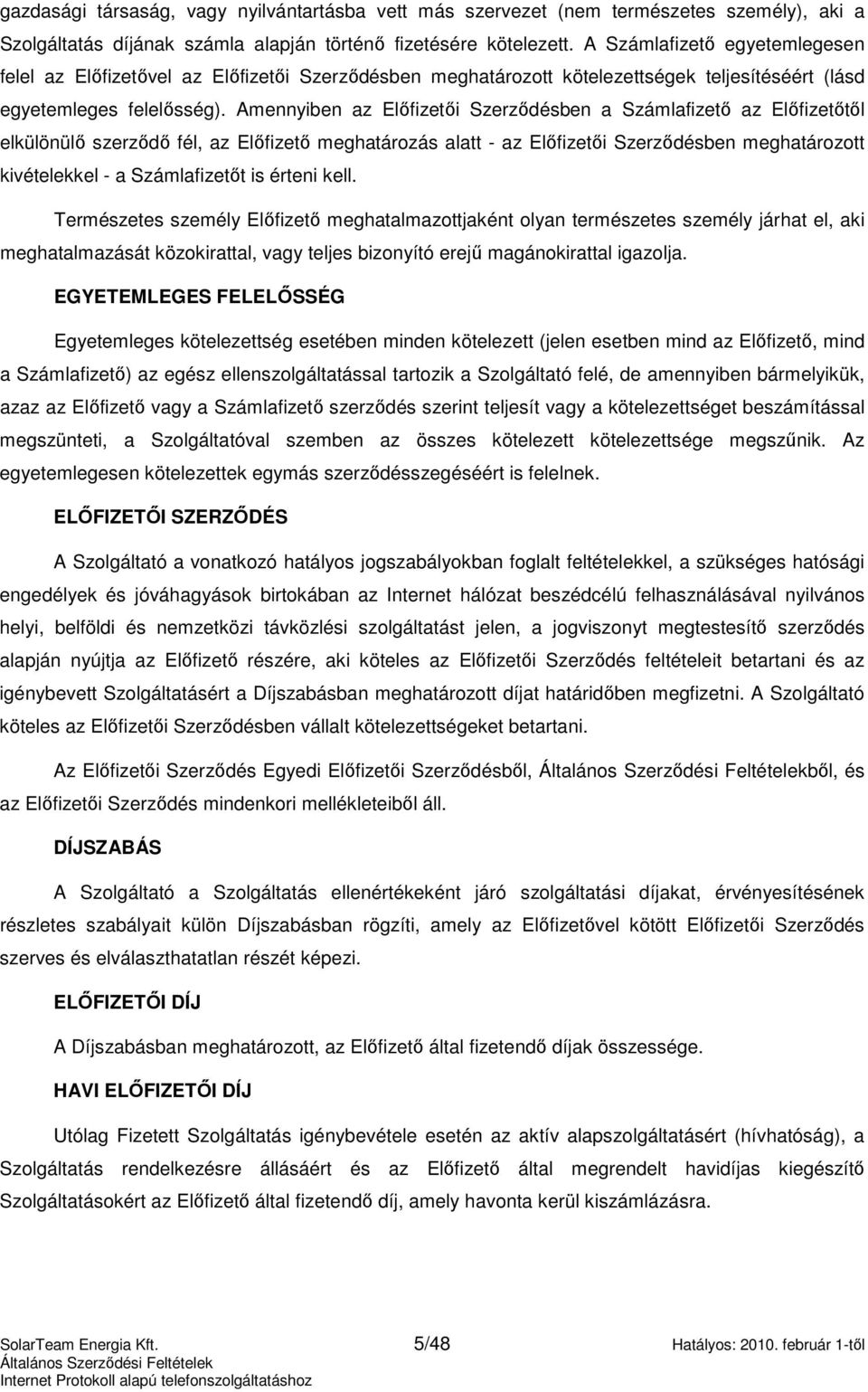 Amennyiben az Elıfizetıi Szerzıdésben a Számlafizetı az Elıfizetıtıl elkülönülı szerzıdı fél, az Elıfizetı meghatározás alatt - az Elıfizetıi Szerzıdésben meghatározott kivételekkel - a Számlafizetıt