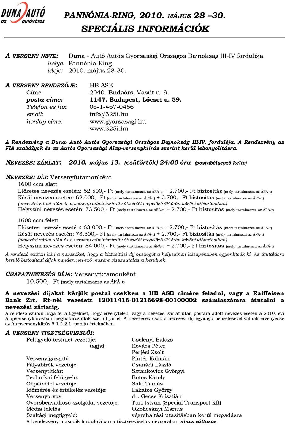 fordulója. endezvény az F szabályok és az utós Gyorsasági lap-versenykiírás szerint kerül lebonyolításra. NVZÉ ZÁLT: 2010. május 13.