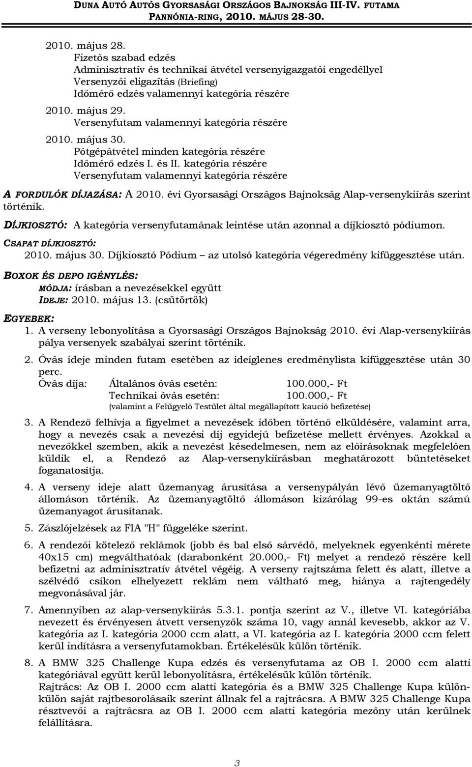 Versenyfutam valamennyi kategória részére 2010. május 30. Pótgépátvétel minden kategória részére dőmérő edzés. és. kategória részére Versenyfutam valamennyi kategória részére FODULÓK DÍJZÁ: 2010.