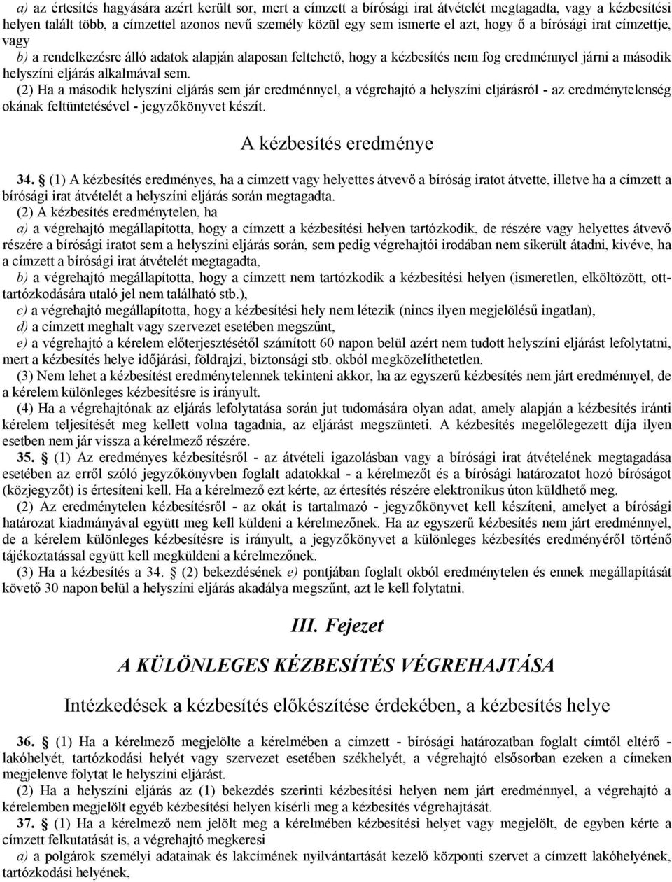 (2) Ha a második helyszíni eljárás sem jár eredménnyel, a végrehajtó a helyszíni eljárásról - az eredménytelenség okának feltüntetésével - jegyzőkönyvet készít. A kézbesítés eredménye 34.