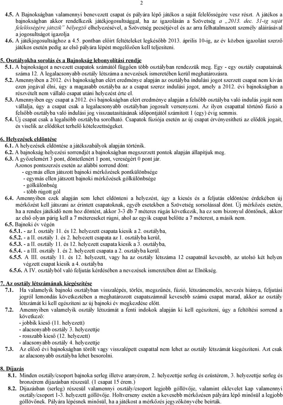 31-ig saját felelősségére játszik bélyegző elhelyezésével, a Szövetség pecsétjével és az arra felhatalmazott személy aláírásával a jogosultságot igazolja 4.6. A játékjogosultsághoz a 4.5.