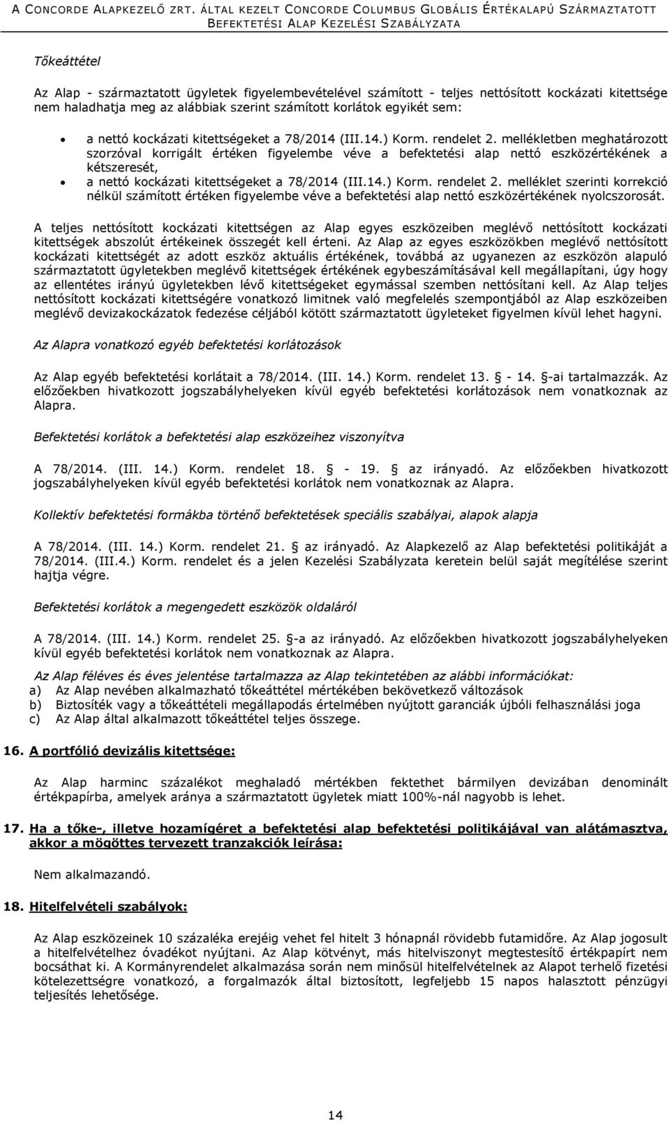 mellékletben meghatározott szorzóval korrigált értéken figyelembe véve a befektetési alap nettó eszközértékének a kétszeresét, a nettó  melléklet szerinti korrekció nélkül számított értéken