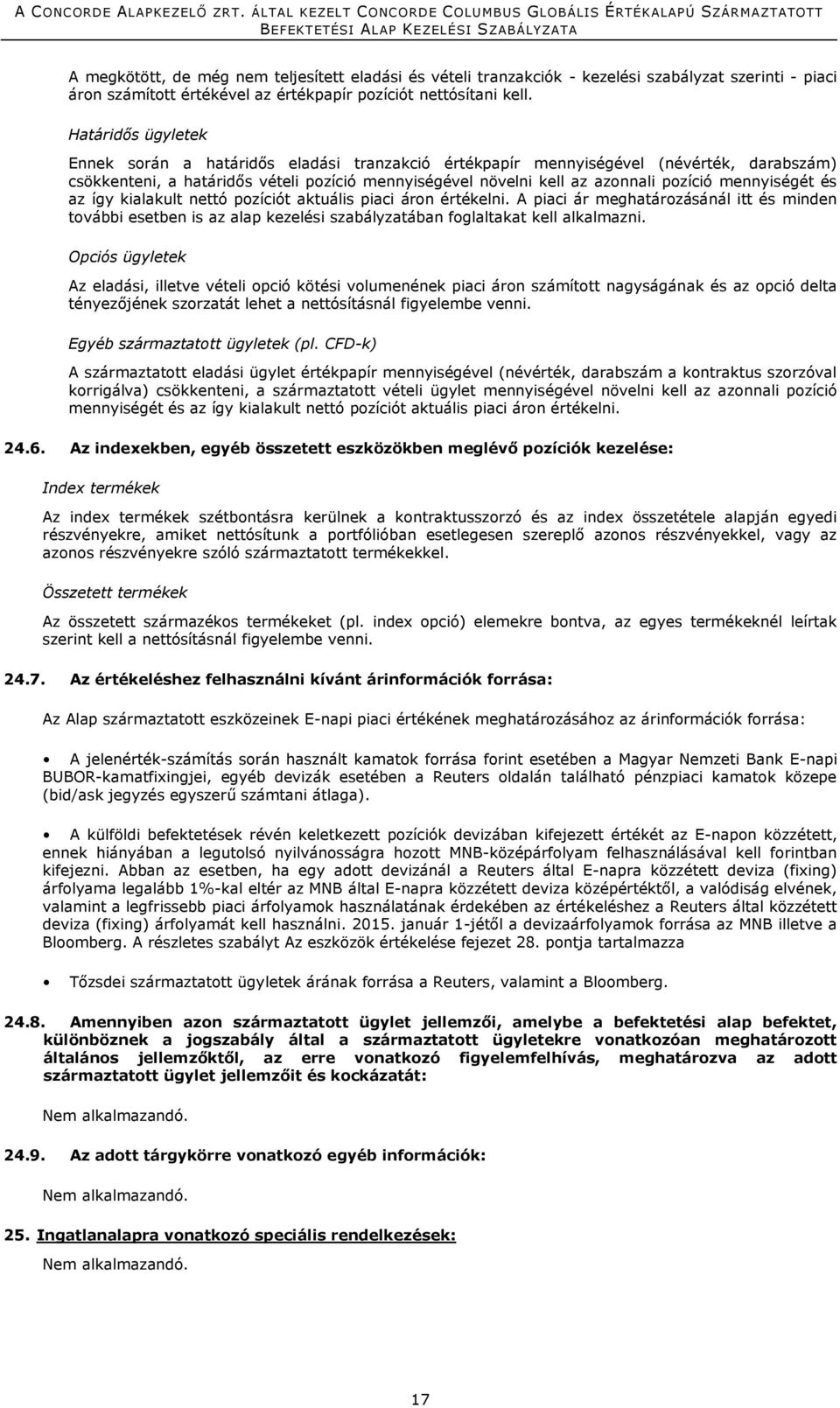 mennyiségét és az így kialakult nettó pozíciót aktuális piaci áron értékelni. A piaci ár meghatározásánál itt és minden további esetben is az alap kezelési szabályzatában foglaltakat kell alkalmazni.