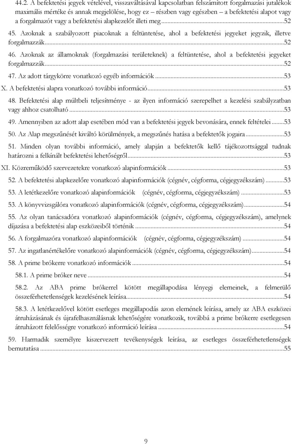 Azoknak az államoknak (forgalmazási területeknek) a feltüntetése, ahol a befektetési jegyeket forgalmazzák...52 47. Az adott tárgykörre vonatkozó egyéb információk...53 X.