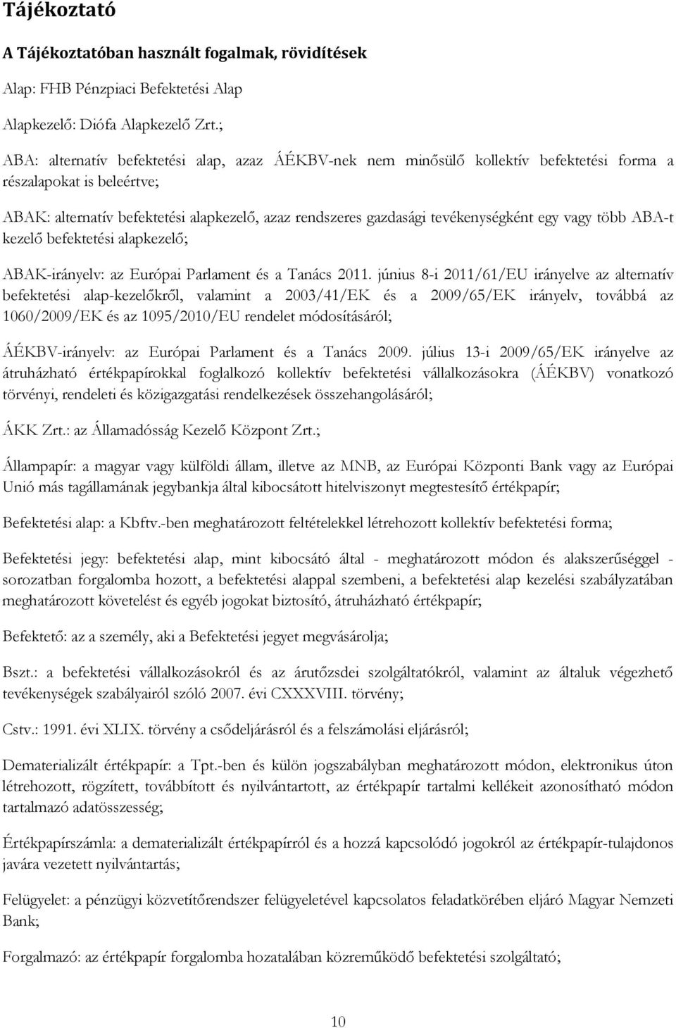 tevékenységként egy vagy több ABA-t kezelő befektetési alapkezelő; ABAK-irányelv: az Európai Parlament és a Tanács 2011.