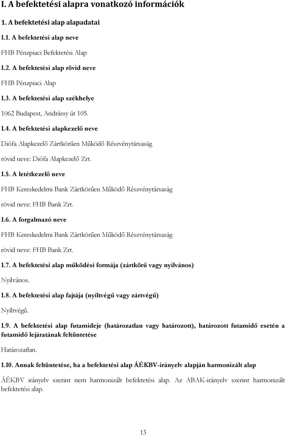 1.6. A forgalmazó neve FHB Kereskedelmi Bank Zártkörűen Működő Részvénytársaság rövid neve: FHB Bank Zrt. 1.7. A befektetési alap működési formája (zártkörű vagy nyilvános) Nyilvános. 1.8.