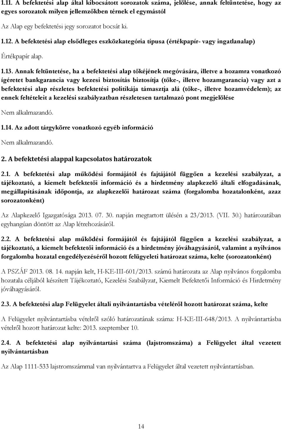 Annak feltüntetése, ha a befektetési alap tőkéjének megóvására, illetve a hozamra vonatkozó ígéretet bankgarancia vagy kezesi biztosítás biztosítja (tőke-, illetve hozamgarancia) vagy azt a