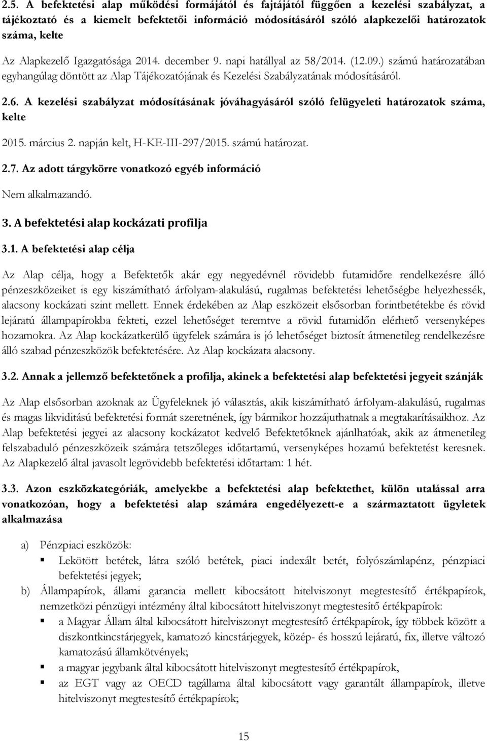 A kezelési szabályzat módosításának jóváhagyásáról szóló felügyeleti határozatok száma, kelte 2015. március 2. napján kelt, H-KE-III-297/2015. számú határozat. 2.7. Az adott tárgykörre vonatkozó egyéb információ 3.