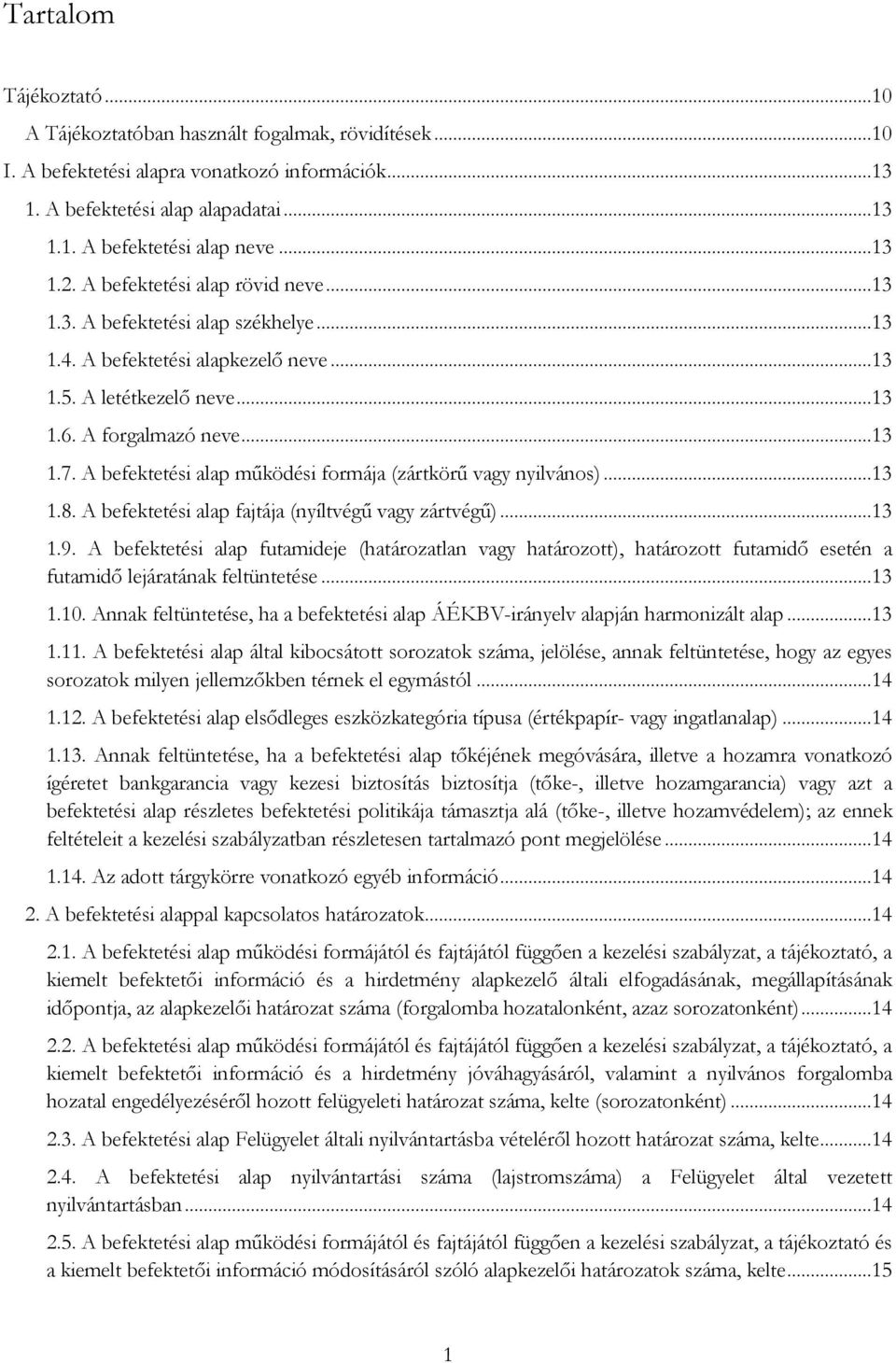 A befektetési alap működési formája (zártkörű vagy nyilvános)...13 1.8. A befektetési alap fajtája (nyíltvégű vagy zártvégű)...13 1.9.