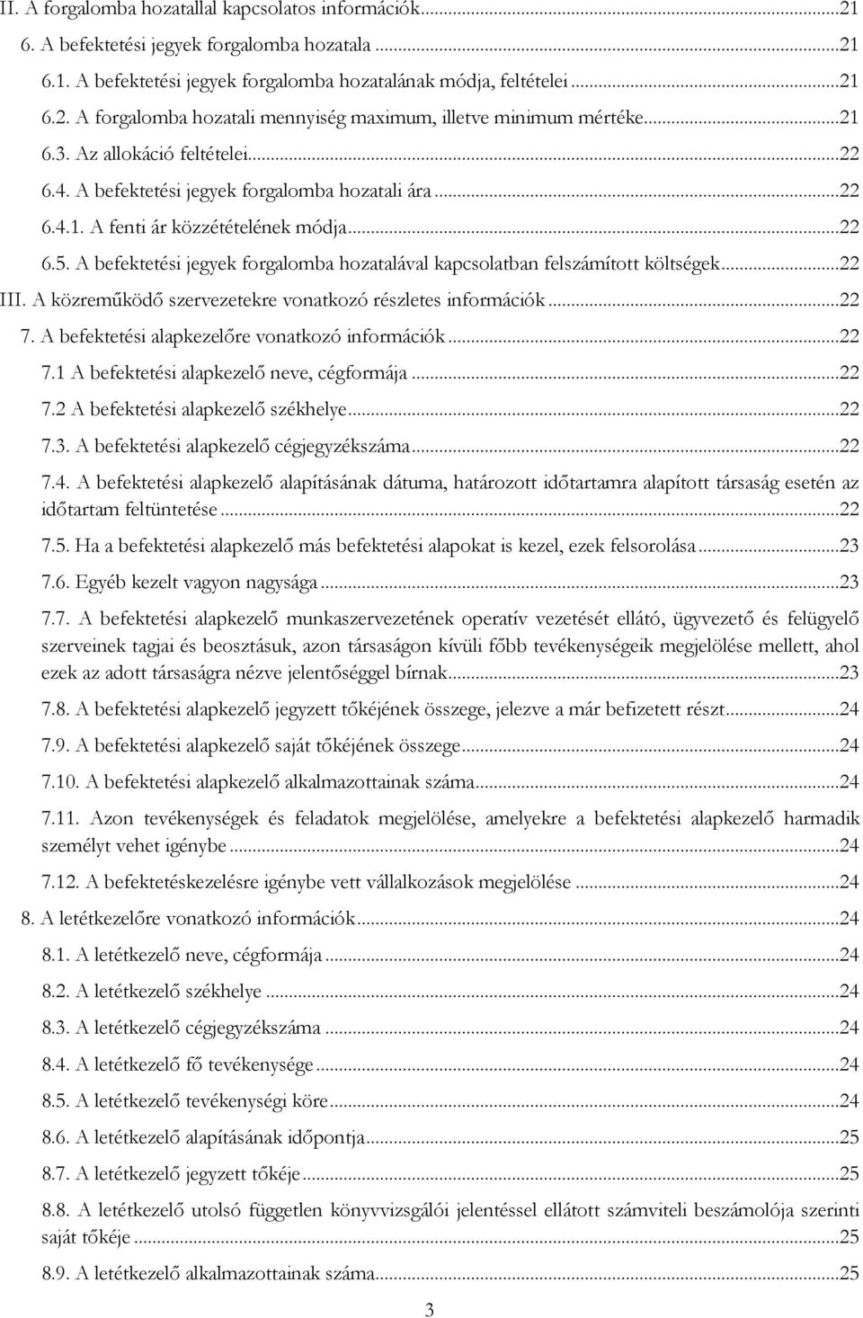 A befektetési jegyek forgalomba hozatalával kapcsolatban felszámított költségek...22 III. A közreműködő szervezetekre vonatkozó részletes információk...22 7.