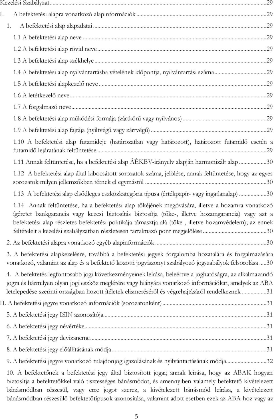 ..29 1.9 A befektetési alap fajtája (nyíltvégű vagy zártvégű)...29 1.10 A befektetési alap futamideje (határozatlan vagy határozott), határozott futamidő esetén a futamidő lejáratának feltüntetése.