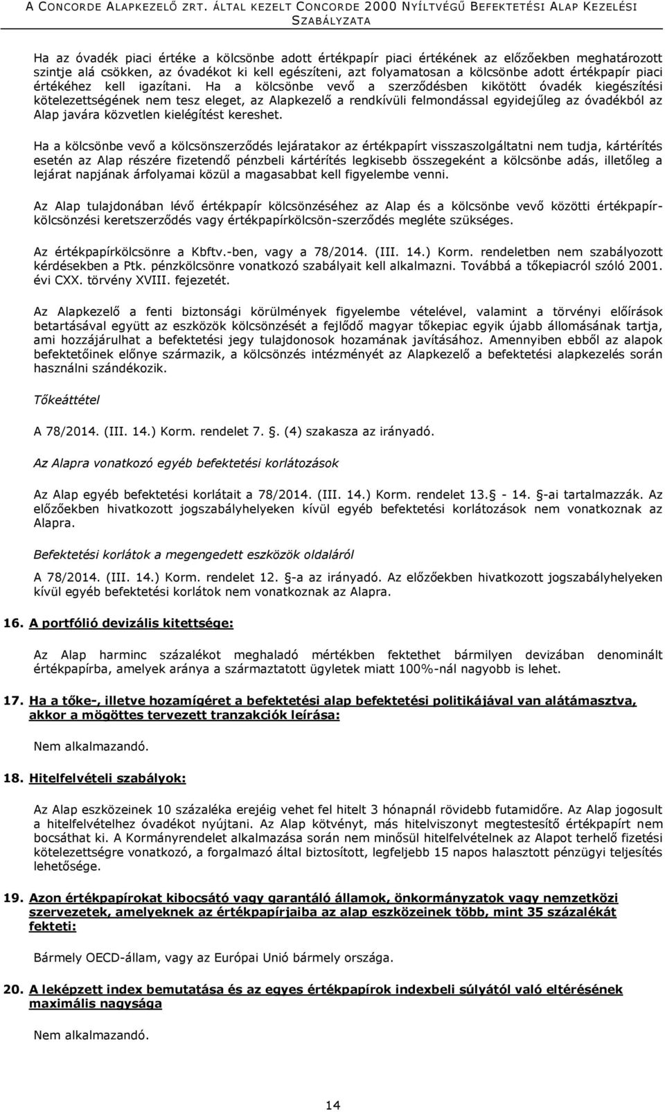 Ha a kölcsönbe vevő a szerződésben kikötött óvadék kiegészítési kötelezettségének nem tesz eleget, az Alapkezelő a rendkívüli felmondással egyidejűleg az óvadékból az Alap javára közvetlen