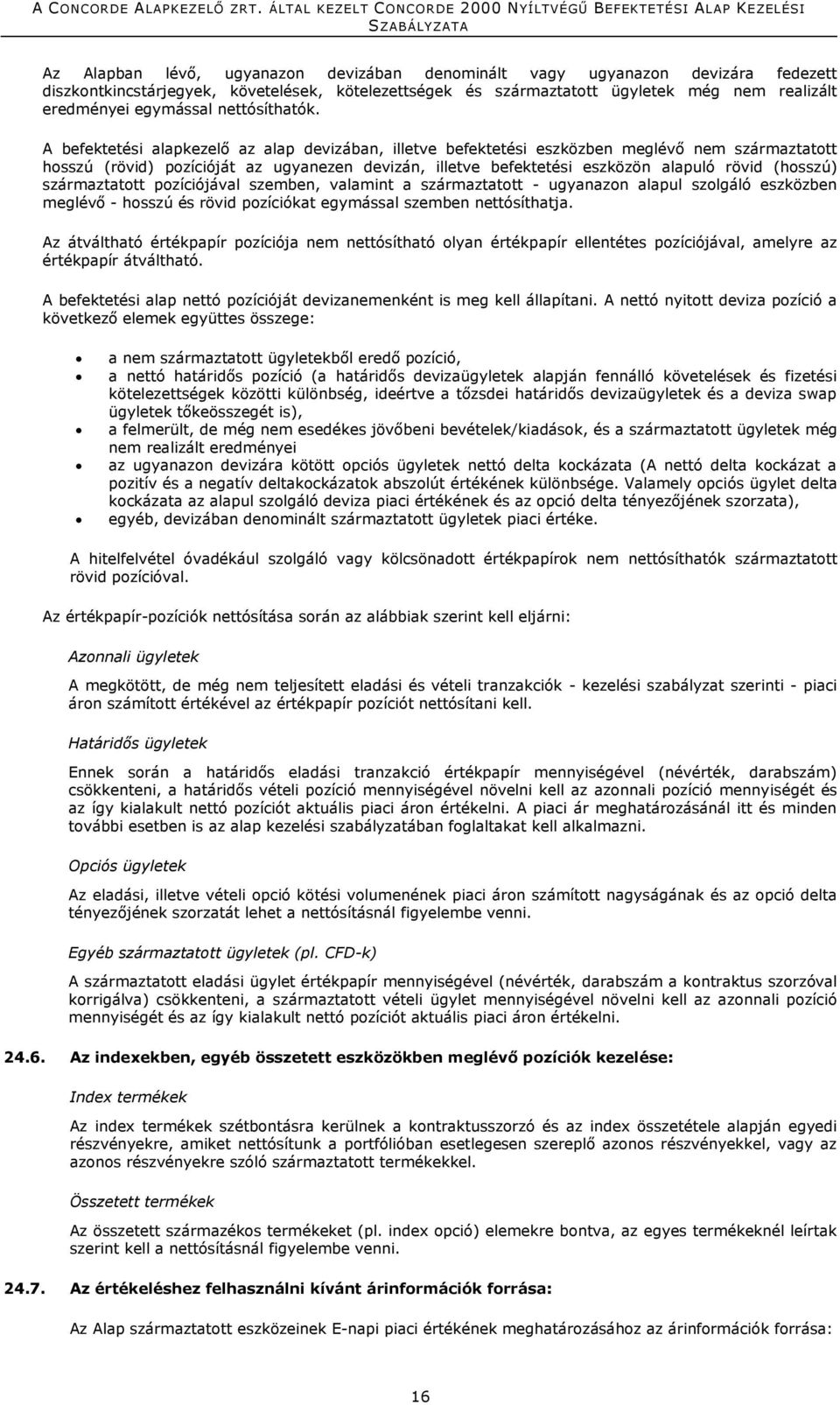A befektetési alapkezelő az alap devizában, illetve befektetési eszközben meglévő nem származtatott hosszú (rövid) pozícióját az ugyanezen devizán, illetve befektetési eszközön alapuló rövid (hosszú)