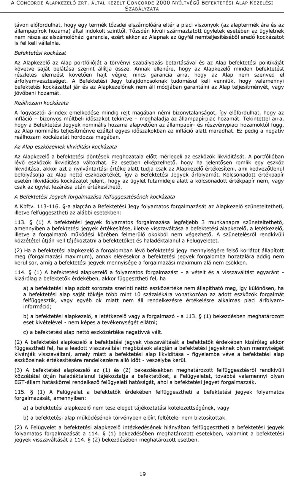 Befektetési kockázat Az Alapkezelő az Alap portfólióját a törvényi szabályozás betartásával és az Alap befektetési politikáját követve saját belátása szerint állítja össze.