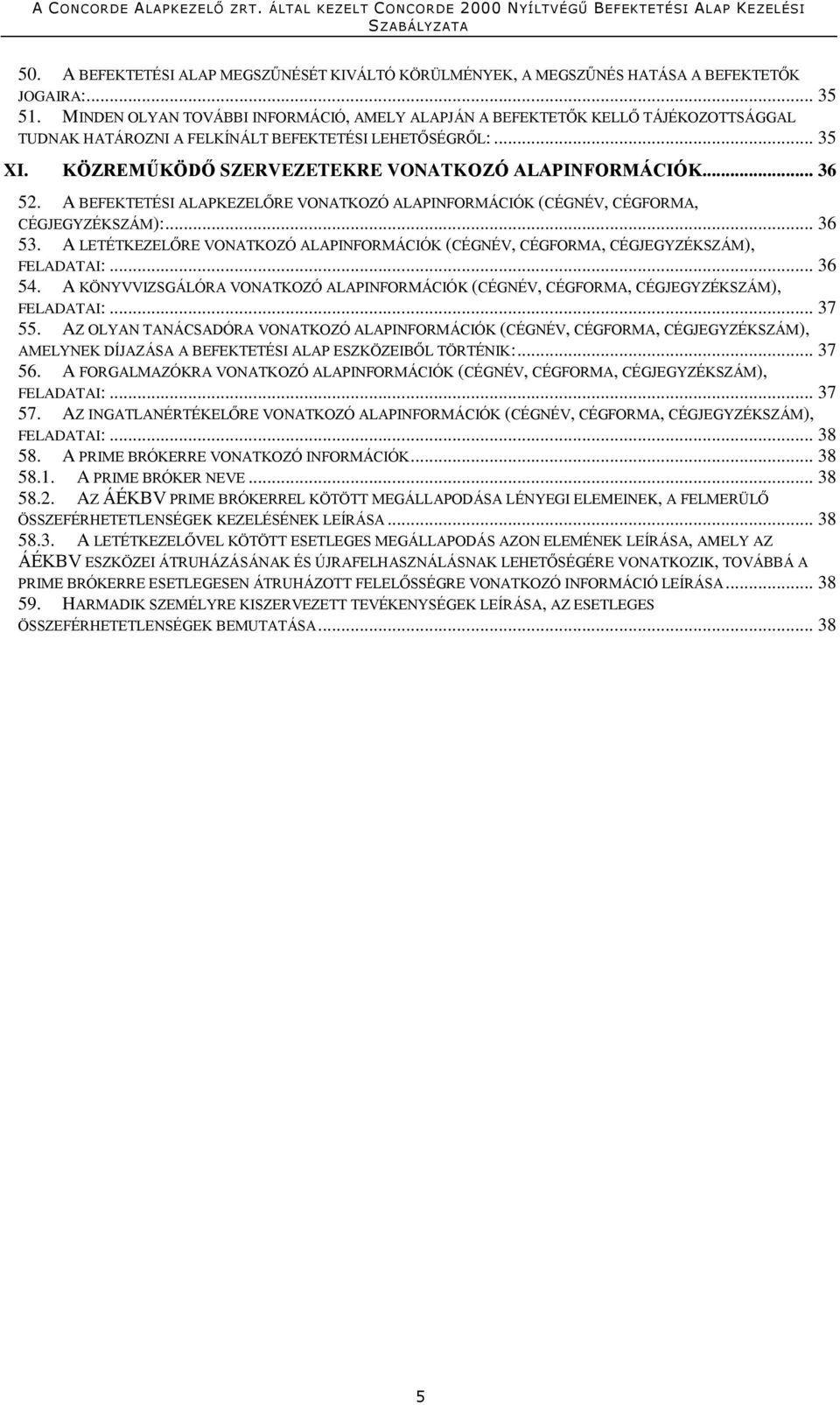 .. 36 52. A BEFEKTETÉSI ALAPKEZELŐRE VONATKOZÓ ALAPINFORMÁCIÓK (CÉGNÉV, CÉGFORMA, CÉGJEGYZÉKSZÁM):... 36 53. A LETÉTKEZELŐRE VONATKOZÓ ALAPINFORMÁCIÓK (CÉGNÉV, CÉGFORMA, CÉGJEGYZÉKSZÁM), FELADATAI:.