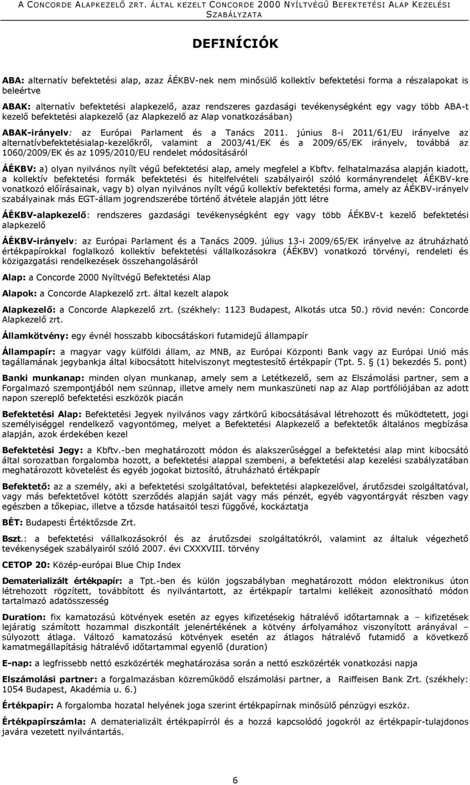 június 8-i 2011/61/EU irányelve az alternatívbefektetésialap-kezelőkről, valamint a 2003/41/EK és a 2009/65/EK irányelv, továbbá az 1060/2009/EK és az 1095/2010/EU rendelet módosításáról ÁÉKBV: a)