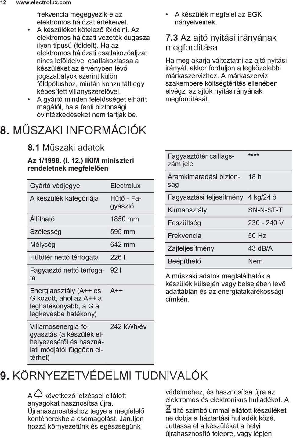 A gyártó minden felelősséget elhárít magától, ha a fenti biztonsági óvintézkedéseket nem tartják be. 8. MŰSZAKI INFORMÁCIÓK 8.1 Műszaki adatok Az 1/1998. (I. 12.