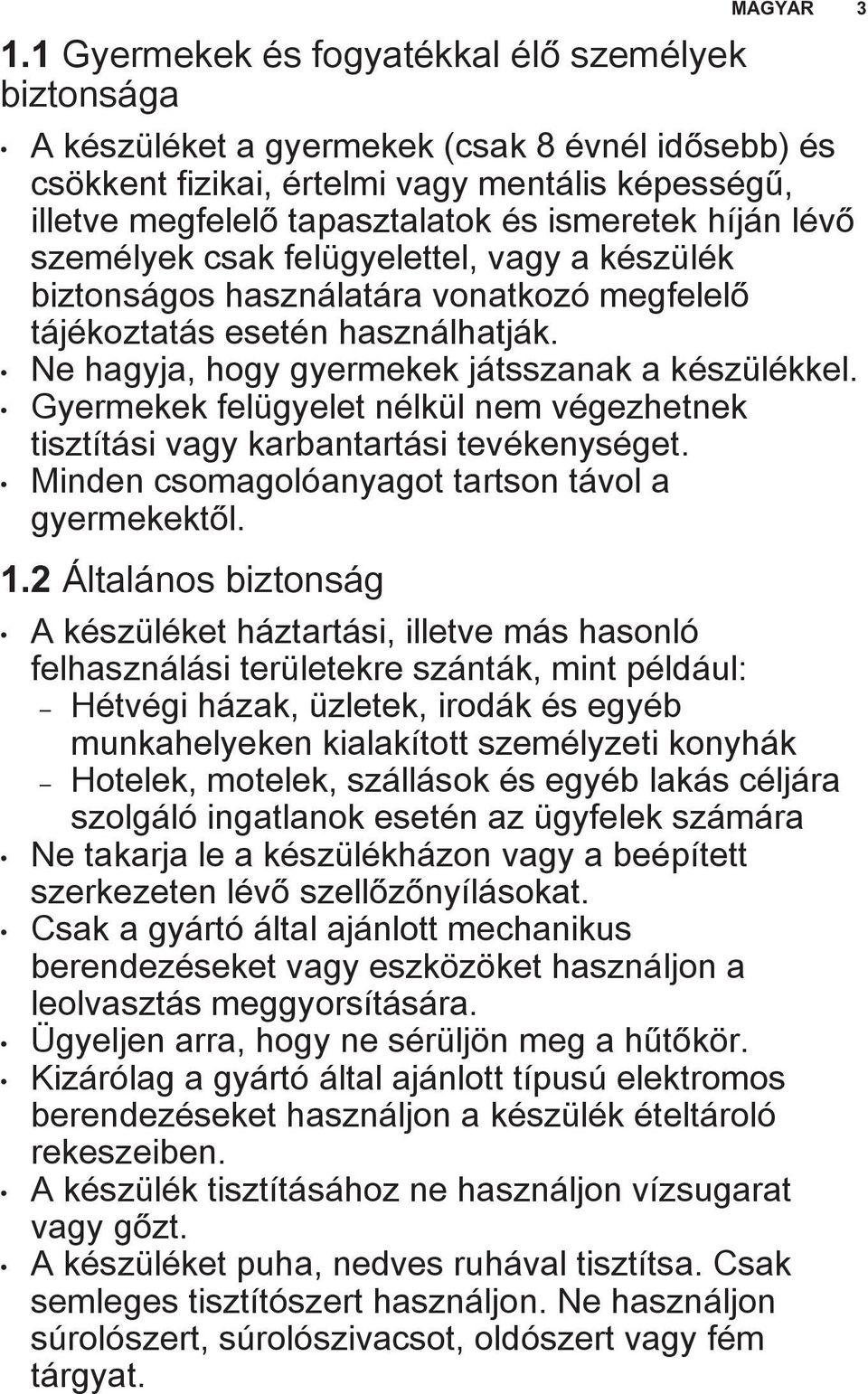 Gyermekek felügyelet nélkül nem végezhetnek tisztítási vagy karbantartási tevékenységet. Minden csomagolóanyagot tartson távol a gyermekektől. 1.