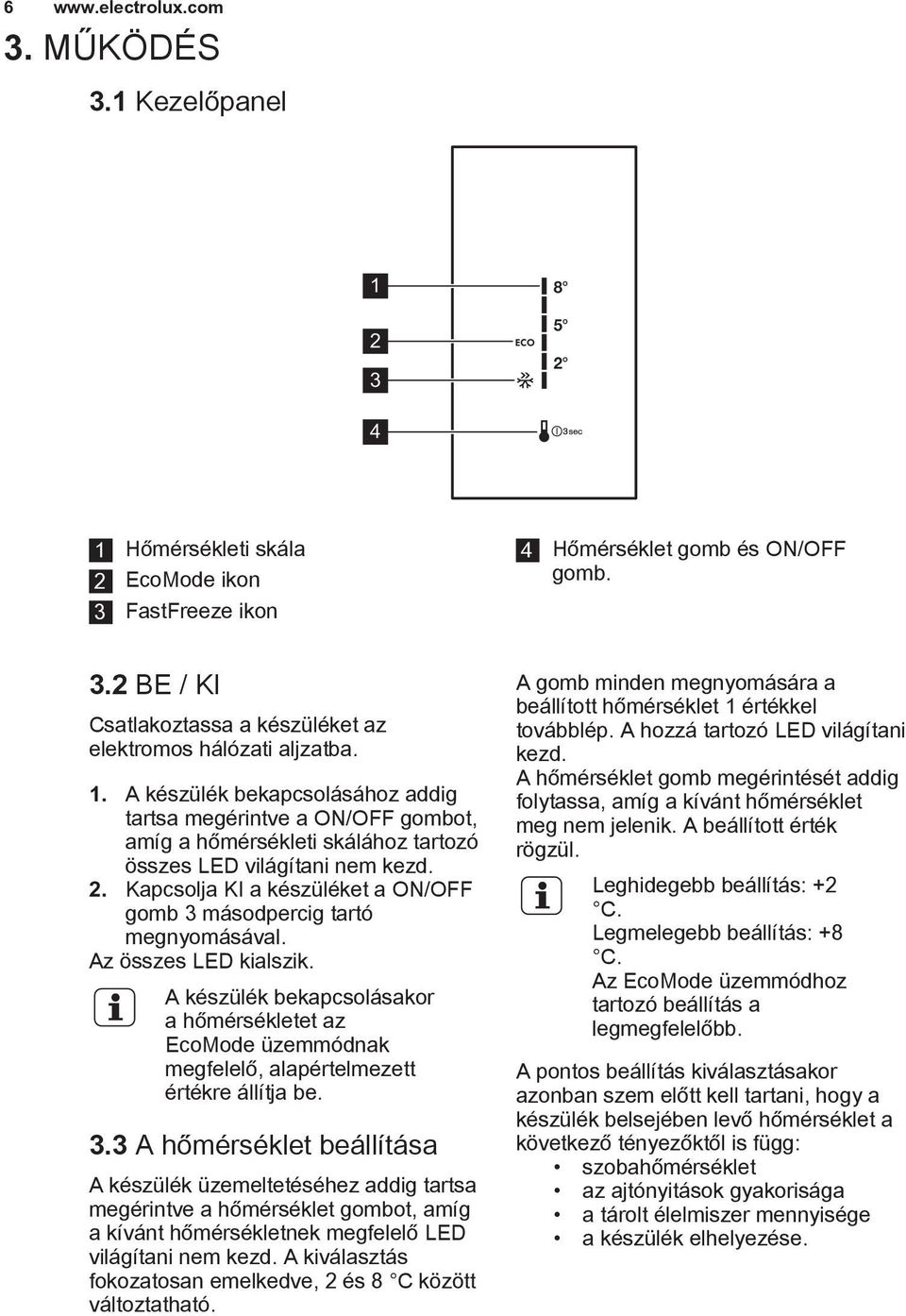 Kapcsolja KI a készüléket a ON/OFF gomb 3 másodpercig tartó megnyomásával. Az összes LED kialszik.