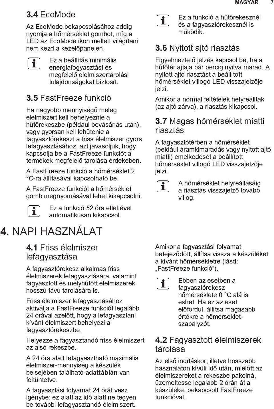 5 FastFreeze funkció Ha nagyobb mennyiségű meleg élelmiszert kell behelyeznie a hűtőrekeszbe (például bevásárlás után), vagy gyorsan kell lehűtenie a fagyasztórekeszt a friss élelmiszer gyors